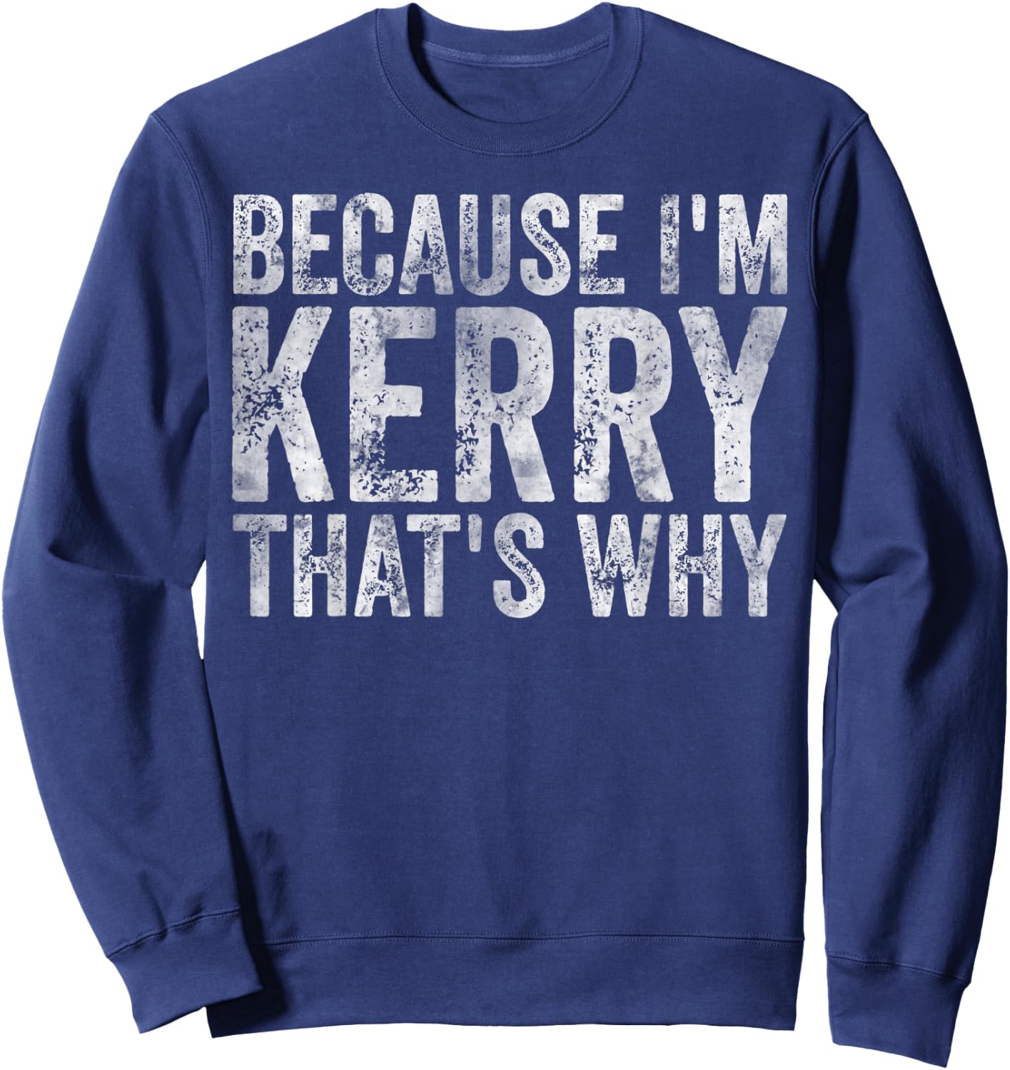 Funny Personalized Name Shirt Because I'm Kerry That's Why Sweatshirt - Sweatshirt | Navy
