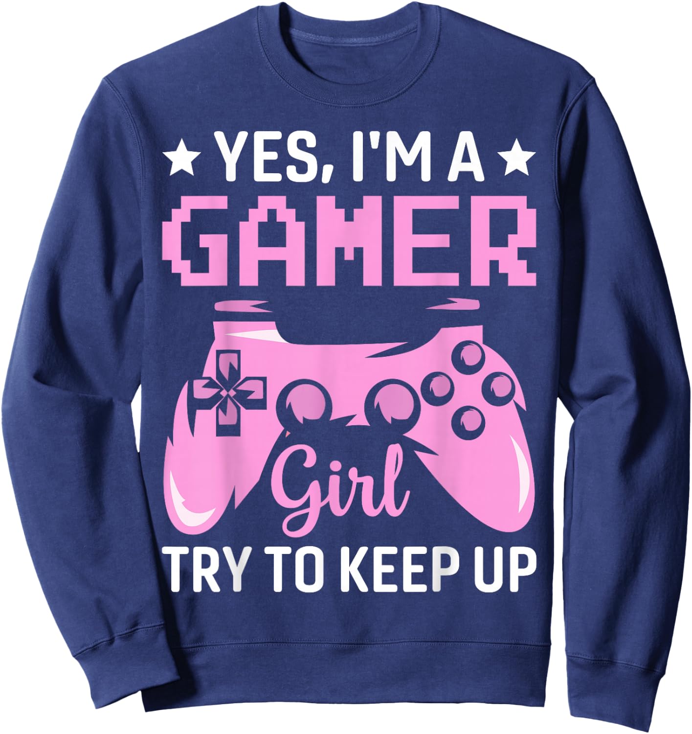 Funny Yes I'm A Gamer Girl Try To Keep Up Gaming For Girls Sweatshirt - Sweatshirt | Navy