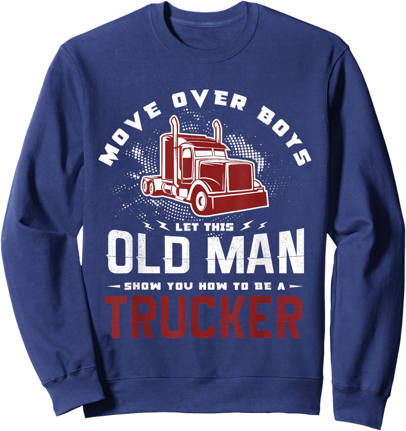 Move over boys let this old man show you how to be a trucker Sweatshirt - Sweatshirt | Navy