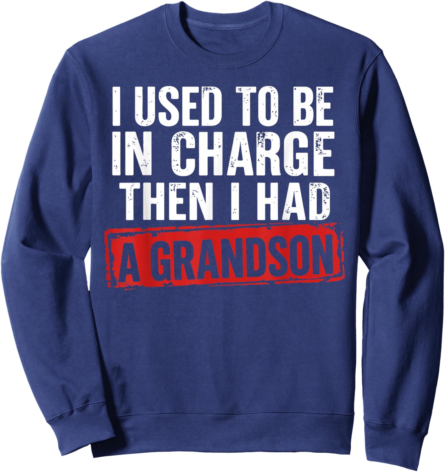 I Used to Be in Charge Then I Had A Grandson Funny Grandpa Sweatshirt - Sweatshirt | Navy