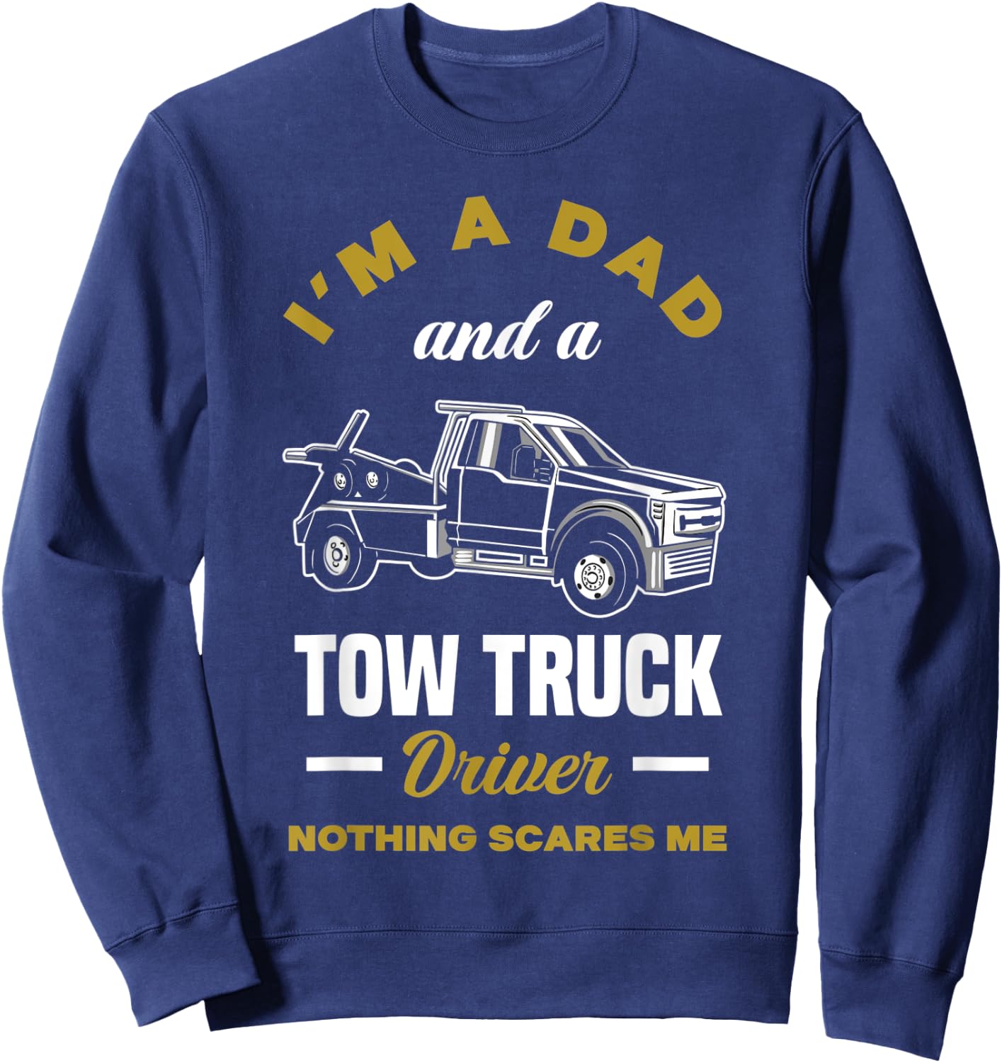 I'm A Dad And A Tow Truck Driver Funny Tow Truck Driver Sweatshirt - Sweatshirt | Navy