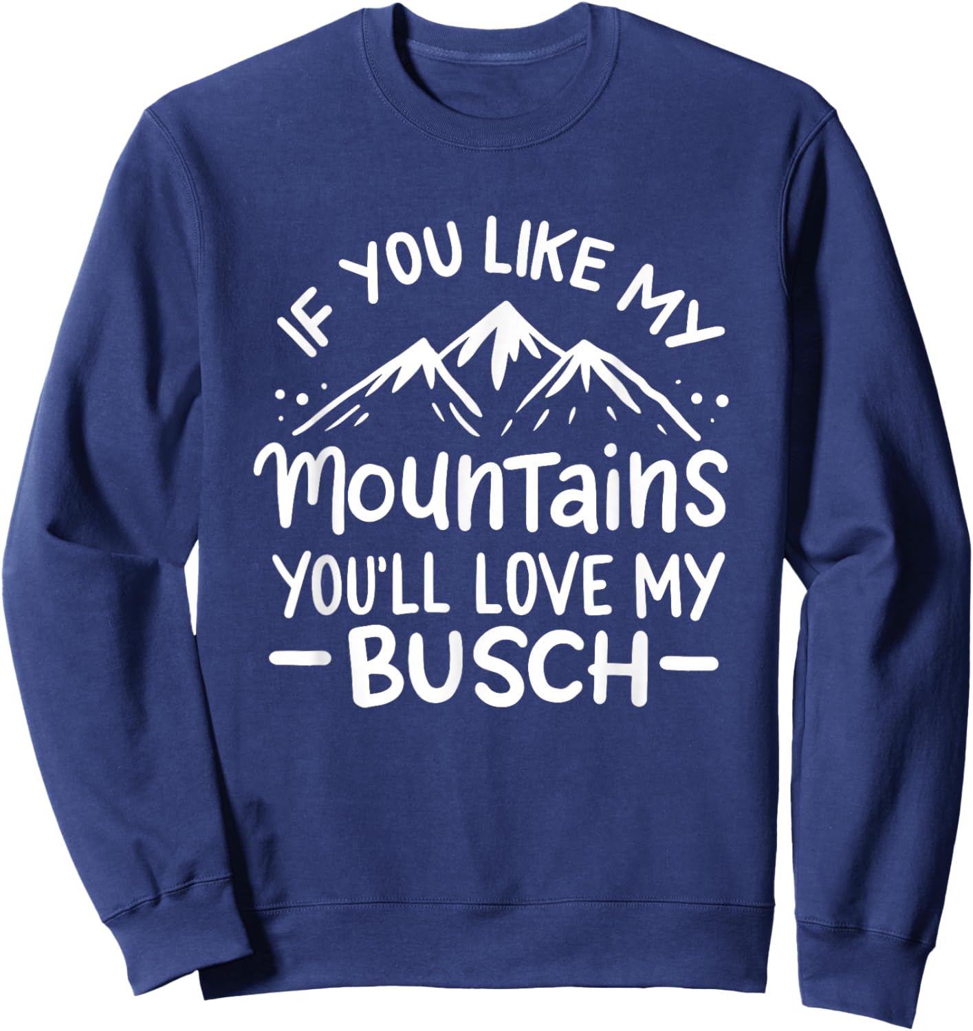 If You Like My Mountains You'll Love My Busch Hiking Gift Sweatshirt - Sweatshirt | Navy