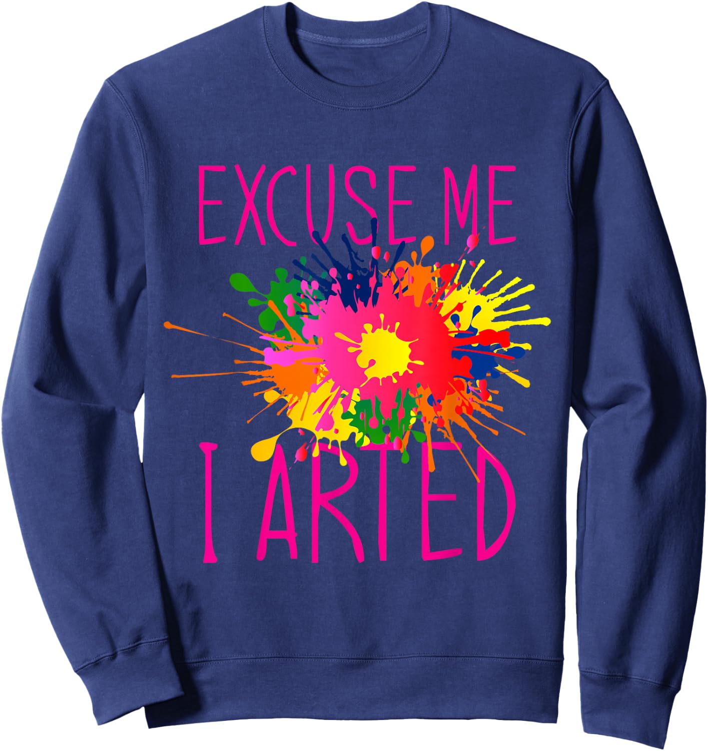 Excuse Me I Arted Sweatshirt - Sweatshirt | Navy