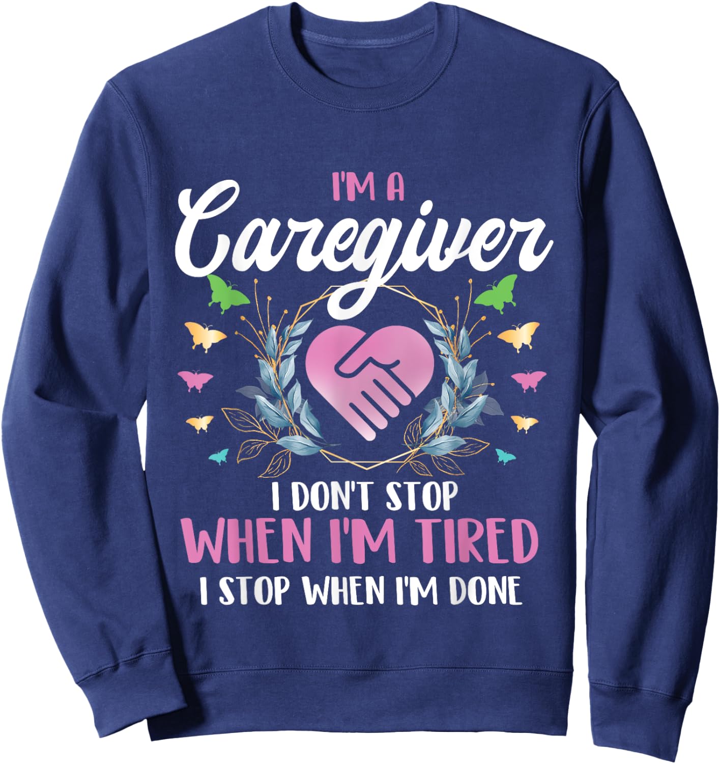 I'm A Caregiver I Don't Stop When I'm Tired - Caregiving Sweatshirt - Sweatshirt | Navy