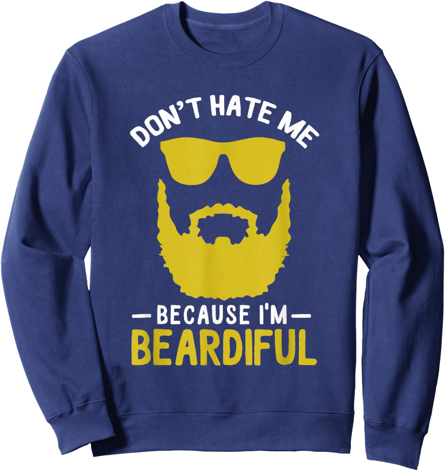 Funny Pun Don't Hate Me Because I'm Beardiful Sweatshirt - Sweatshirt | Navy