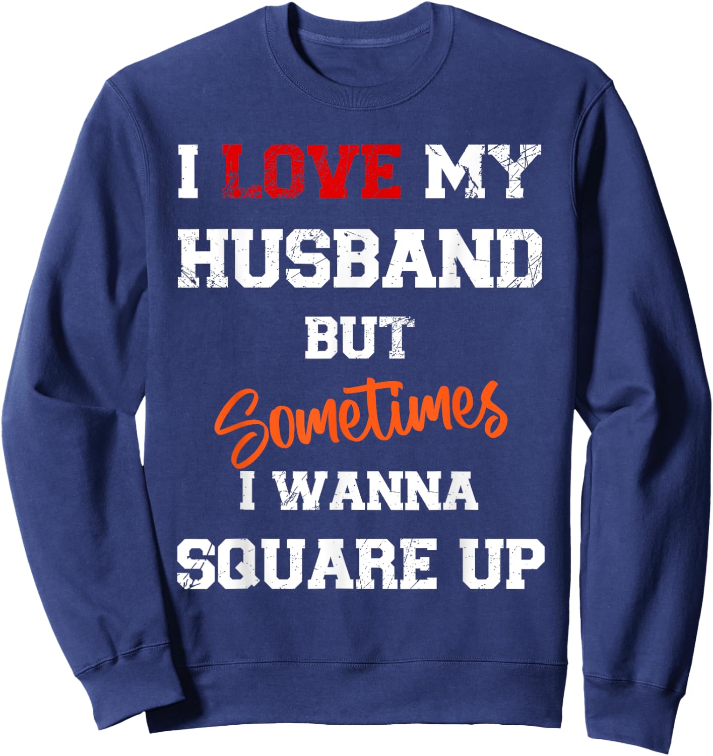 I Love My Husband But Sometimes I Wanna Square Up Funny Sweatshirt - Sweatshirt | Navy