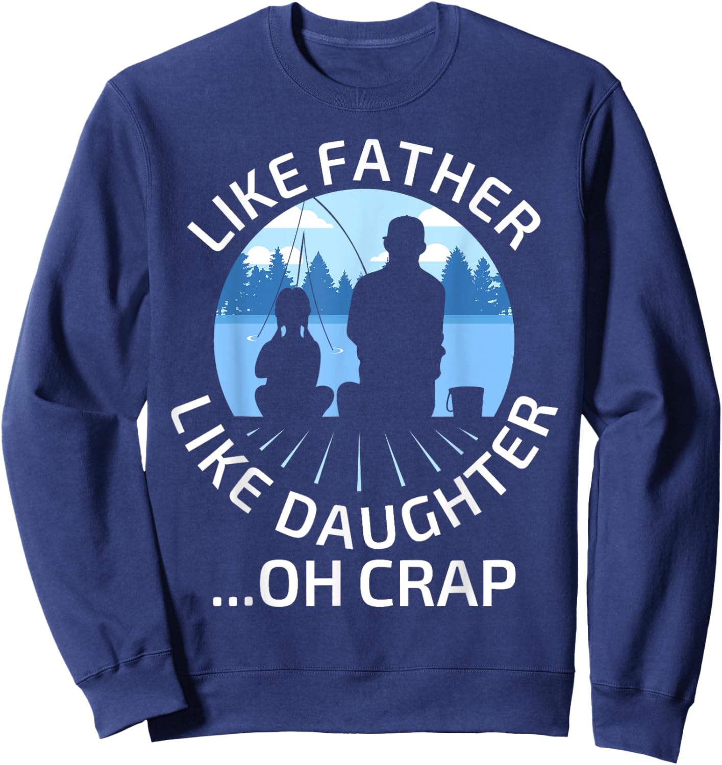 Fathers Day Fishing Father Like Father Like Daughter Oh Crap Sweatshirt - Sweatshirt | Navy