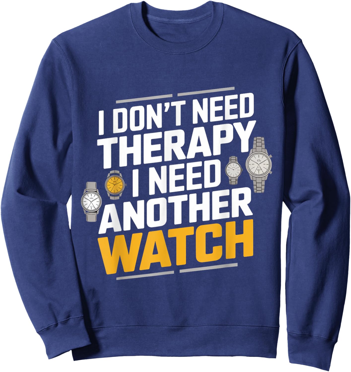 I Need Another Watches Watch Collecting Watch Collector Sweatshirt - Sweatshirt | Navy