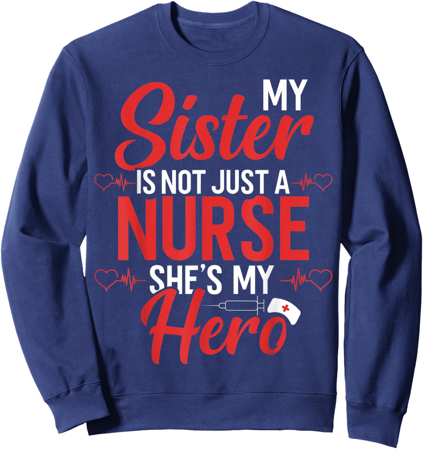 Cute Nurse Quote My Sister Is Not A Nurse She's My Hero Sweatshirt - Sweatshirt | Navy