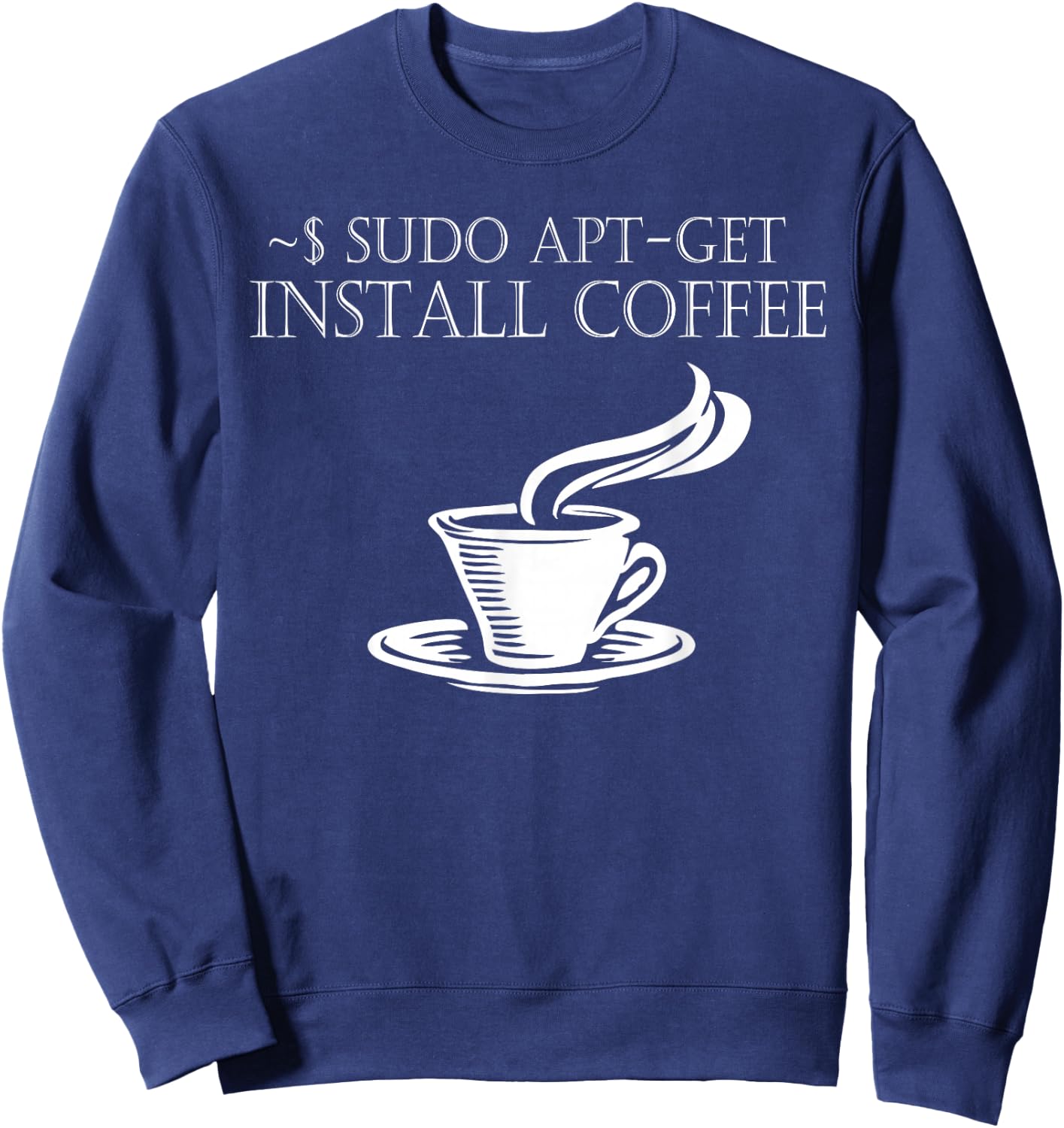 Linux Computer Nerds Sudo Apt-Get Install coffee Sweatshirt - Sweatshirt | Navy