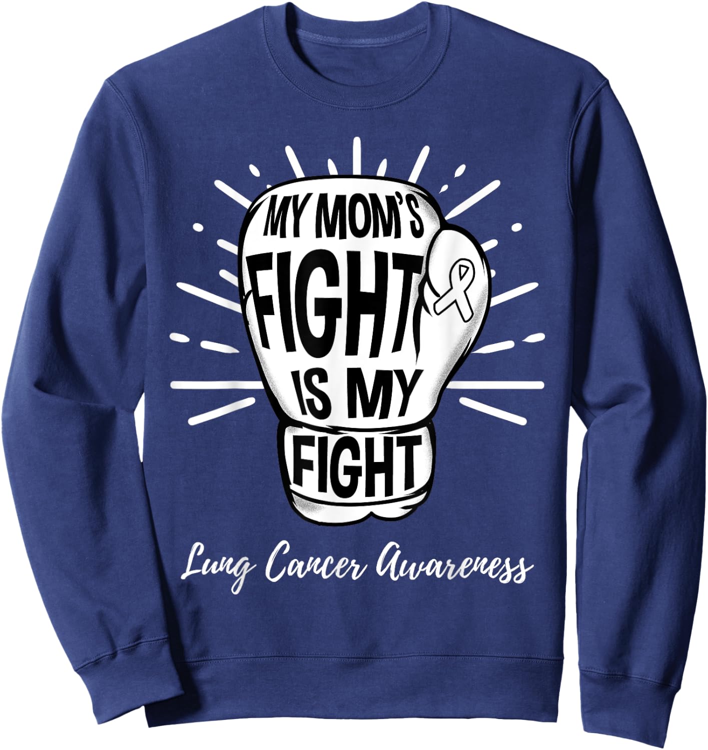 My Moms Fight Is My Fight Lung Cancer Awareness Sweatshirt - Sweatshirt | Navy