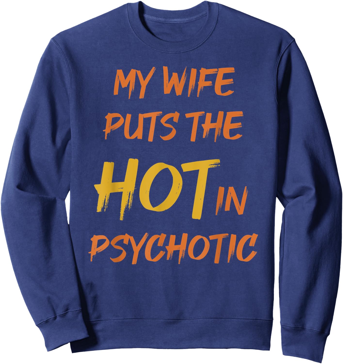 My wife puts the hot in psychotic - crazy humor & cheeky pun Sweatshirt - Sweatshirt | Navy