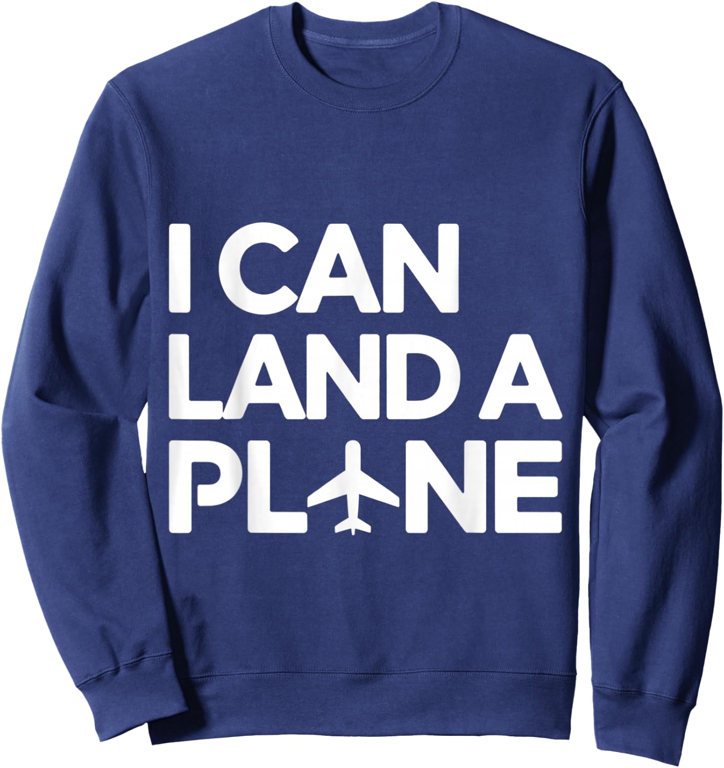 I Can Land A Plane Funny Pilot Aviation Aircrew Flying Humor Sweatshirt - Sweatshirt | Navy