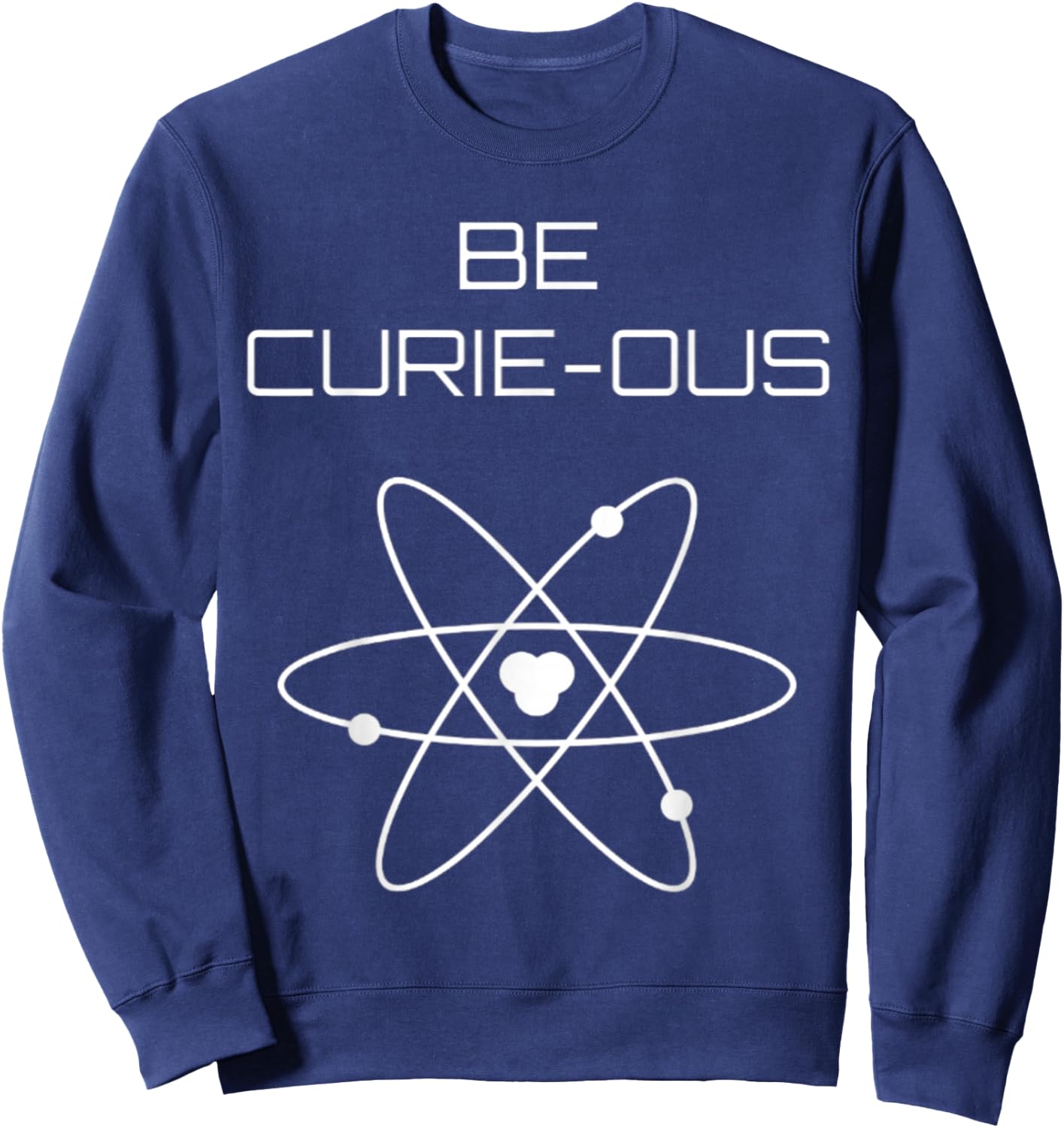 Be Curie-ous Marie Curie Inspirational Science Career Gift Sweatshirt - Sweatshirt | Navy