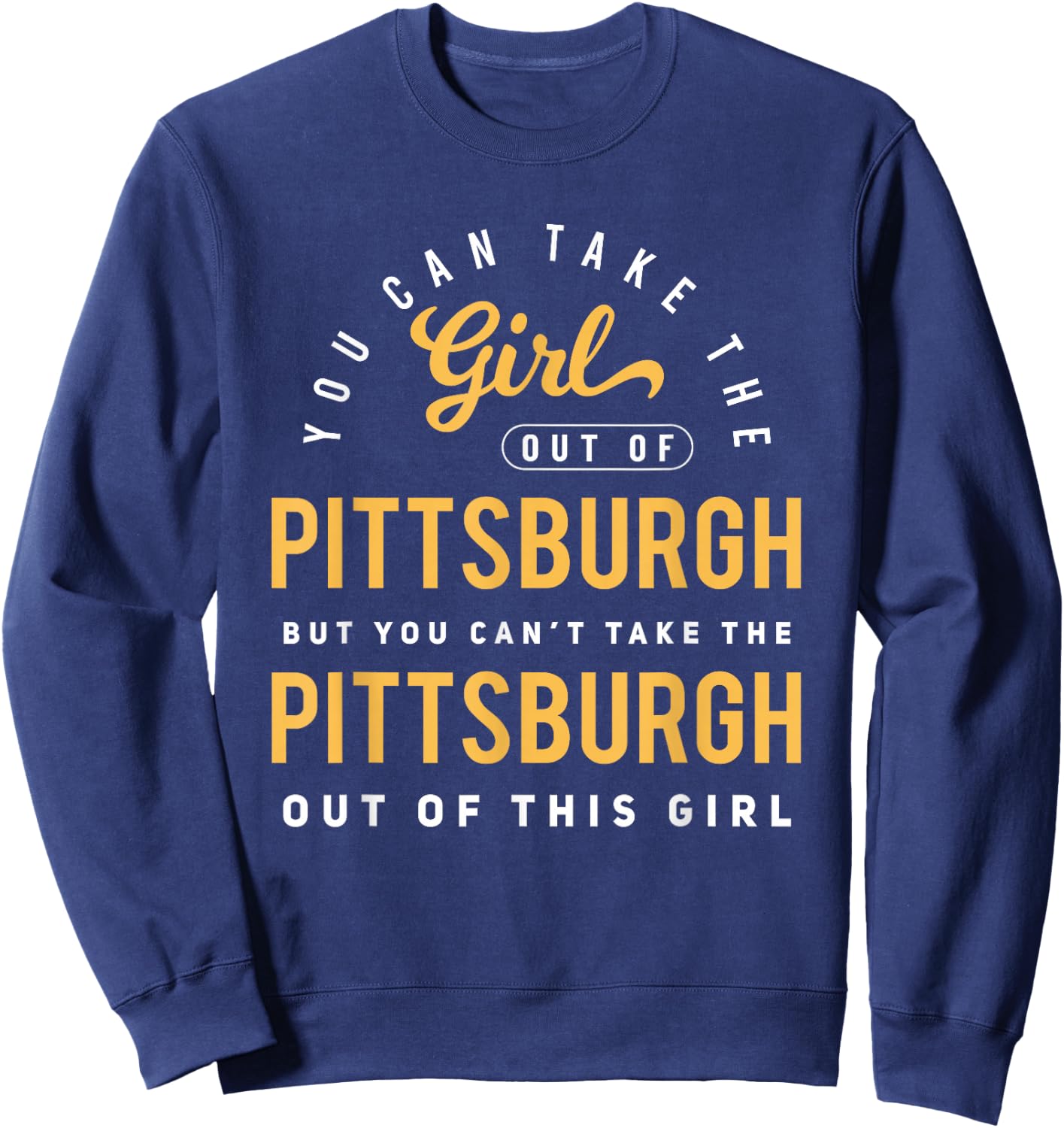 You Can Take The Girl Out Of Pittsburgh Pennsylvania Sweatshirt - Sweatshirt | Navy
