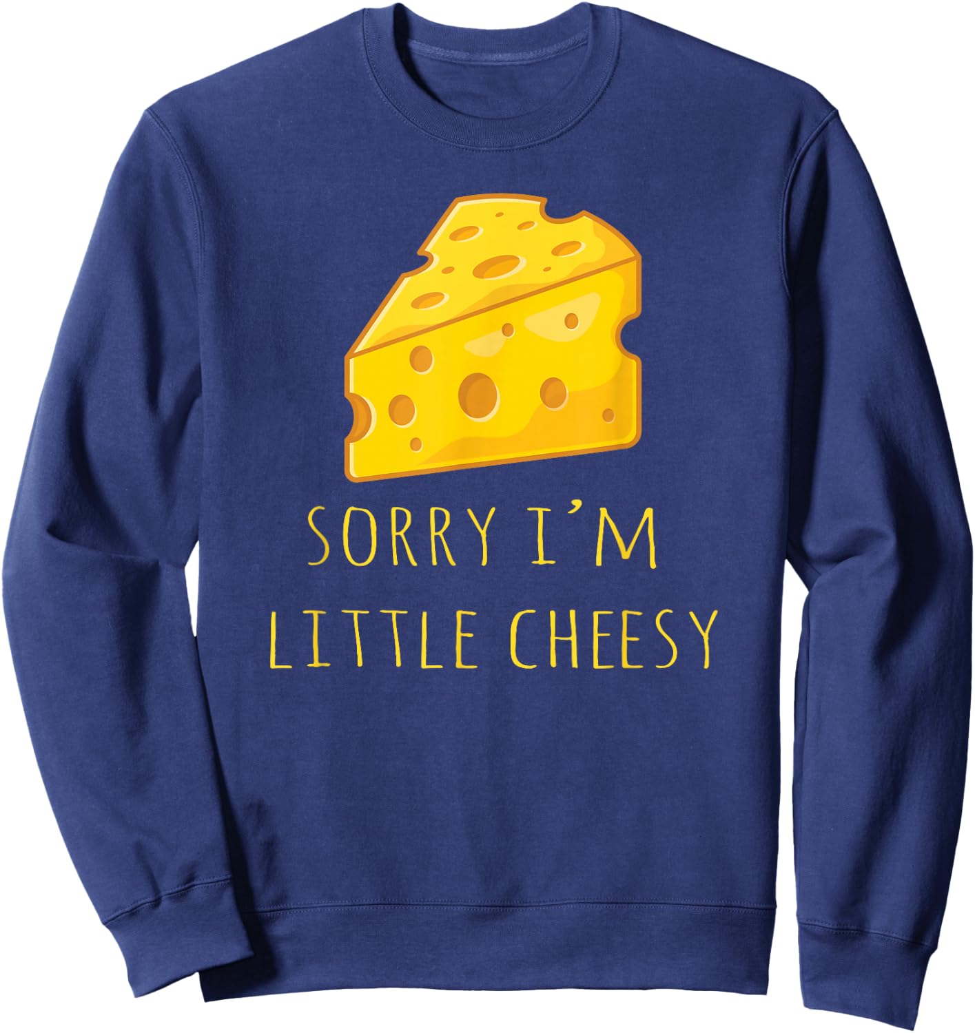 Sorry I'm Little Cheesy - Funny Cheese Pun Jokes Sweatshirt - Sweatshirt | Navy
