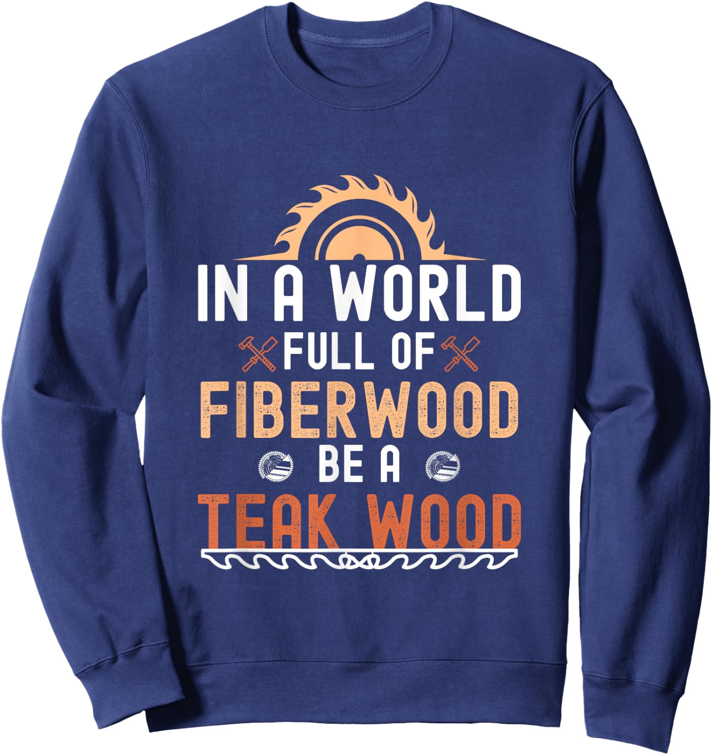 Funny Woodwork Men Teak Wood Carpenter Wood Working Tools Sweatshirt - Sweatshirt | Navy