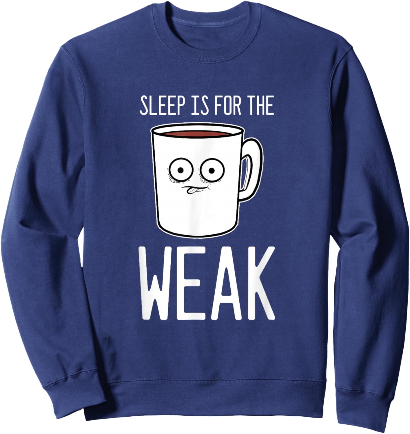 Sleep Is For The Weak Coffee Addict Sweatshirt - Sweatshirt | Navy