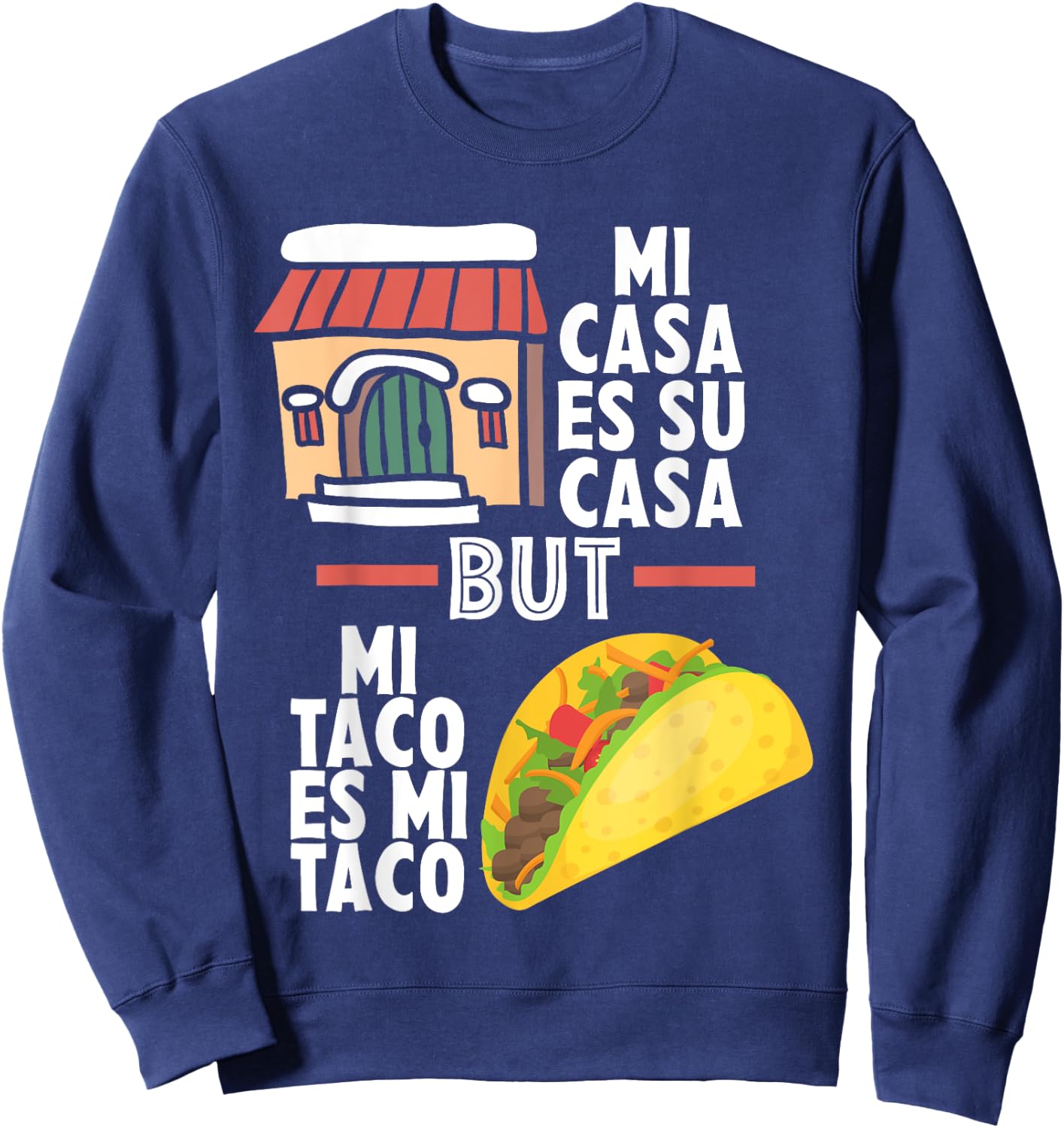 Mi Casa Es Su Casa But Mi Taco Es Mi Taco Funny Tacos Lover Sweatshirt - Sweatshirt | Navy