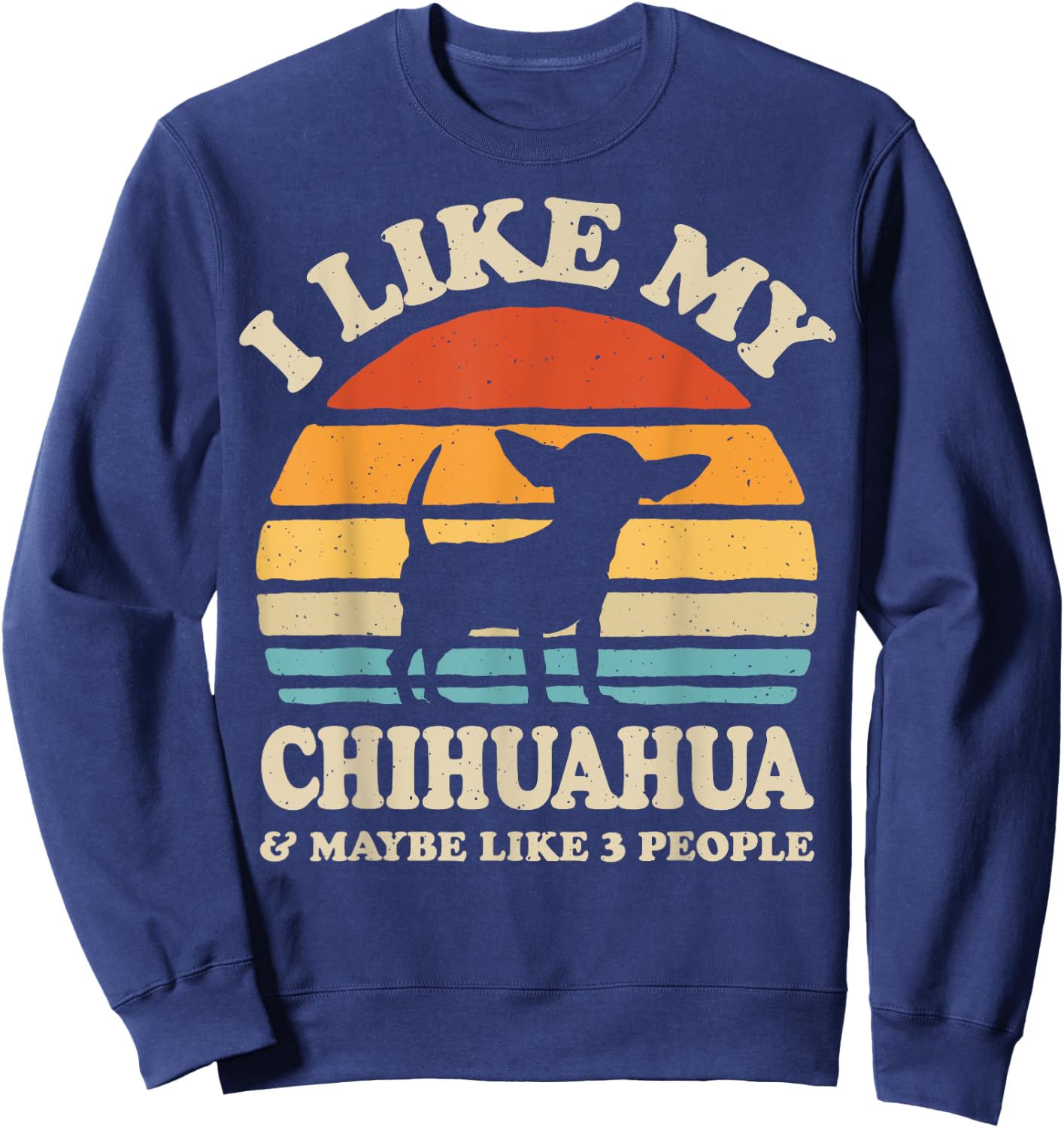 I Like My Chihuahua And Maybe Like 3 People Dog Lover Gifts Men Women Sweatshirt - Sweatshirt | Navy