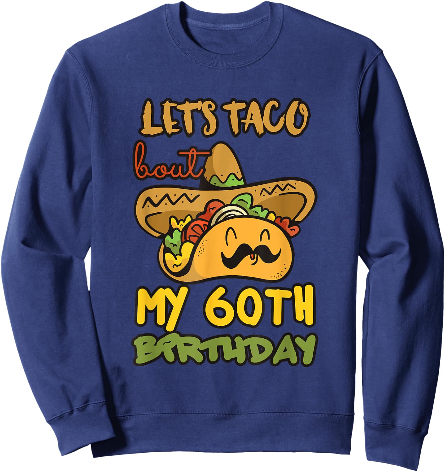 Let's Taco Bout My 60th Birthday Taco Party Decorations Sweatshirt - Sweatshirt | Navy