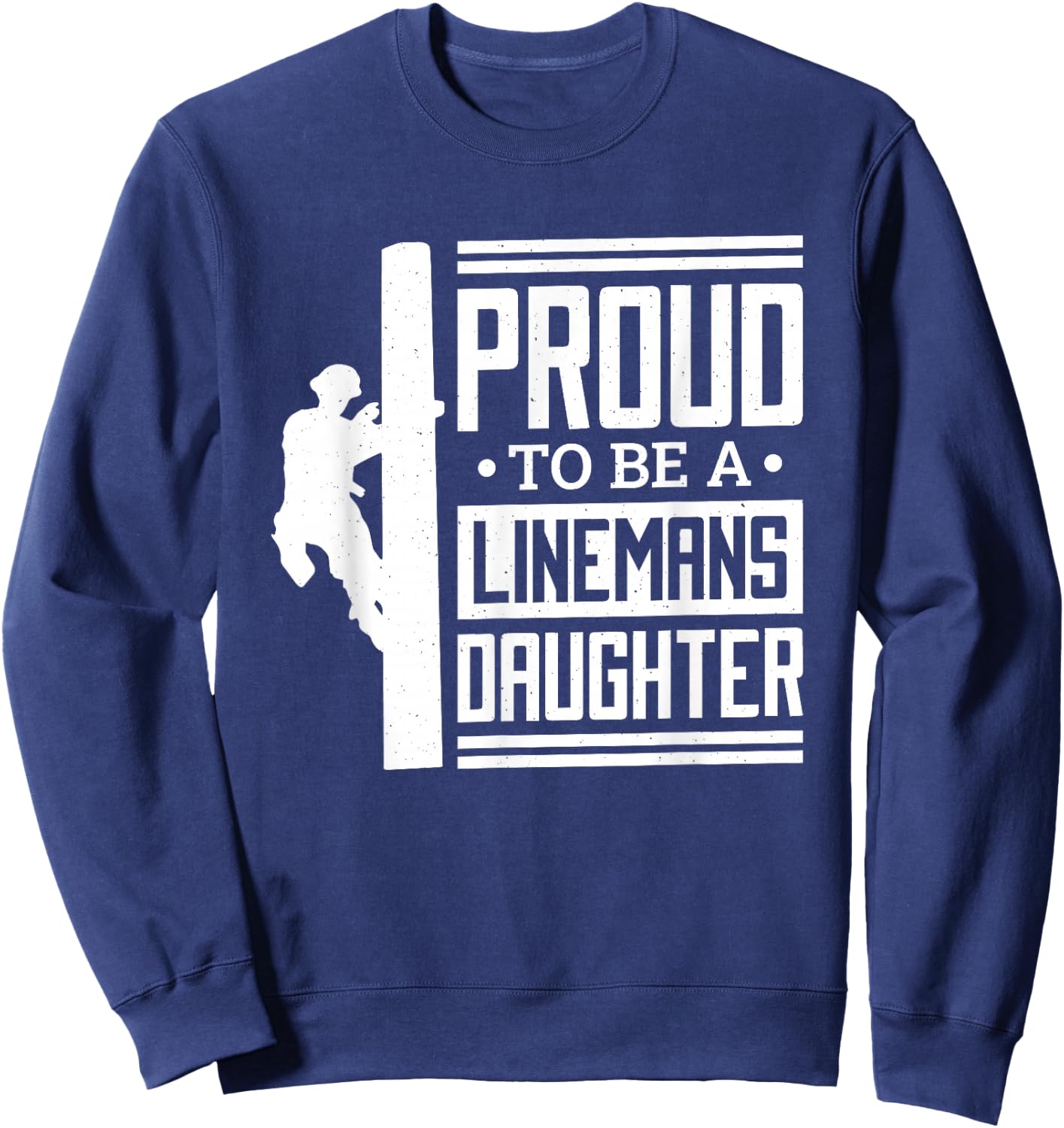 Proud To Be A Linemans Daughter, Lineman Lineman Daughter Sweatshirt - Sweatshirt | Navy