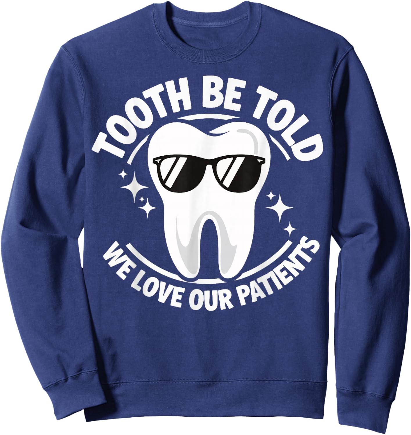 Tooth Be Told We Love Our Patients Sweatshirt - Sweatshirt | Navy