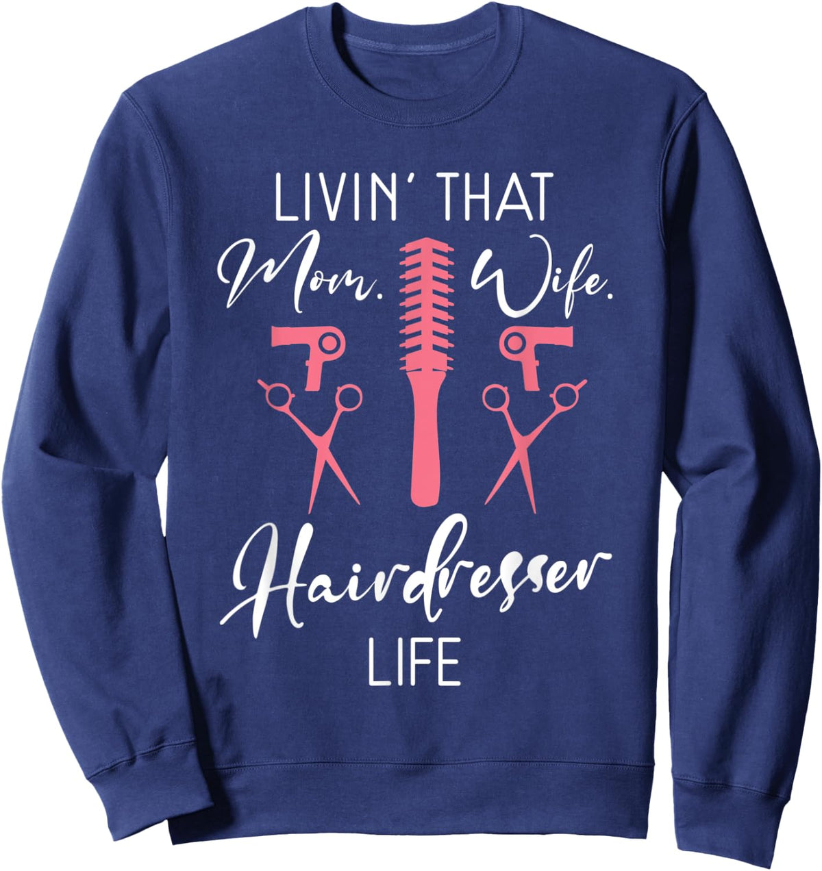 Livin that Mom Wife Hairdresser Life Barber Hair Stylist Sweatshirt - Sweatshirt | Navy