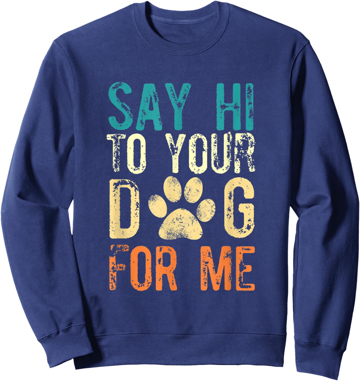 Say Hi To Your Dog For Me - Funny Dog Saying Vintage Sweatshirt - Sweatshirt | Navy