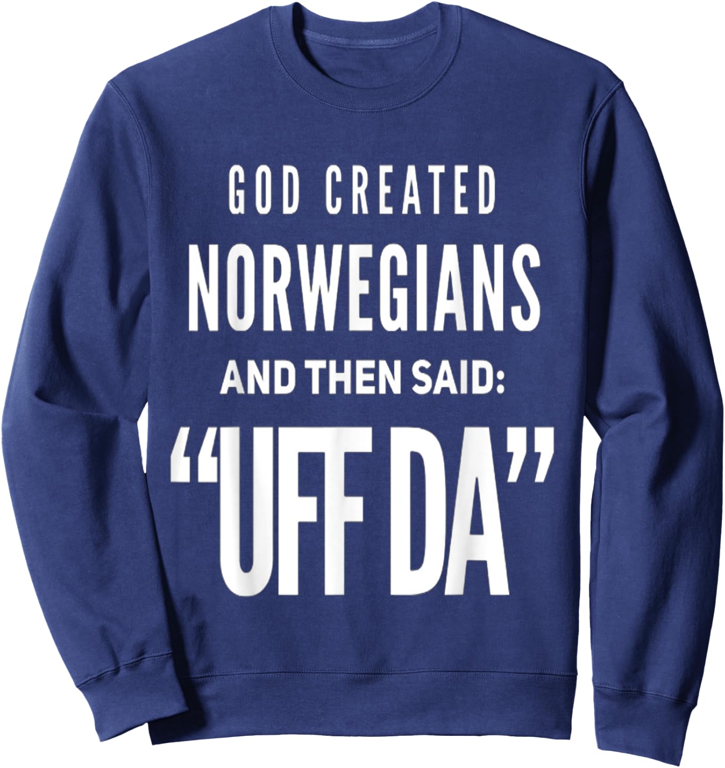 Then God Said UFF DA and He Created Norwegians Sweatshirt - Sweatshirt | Navy
