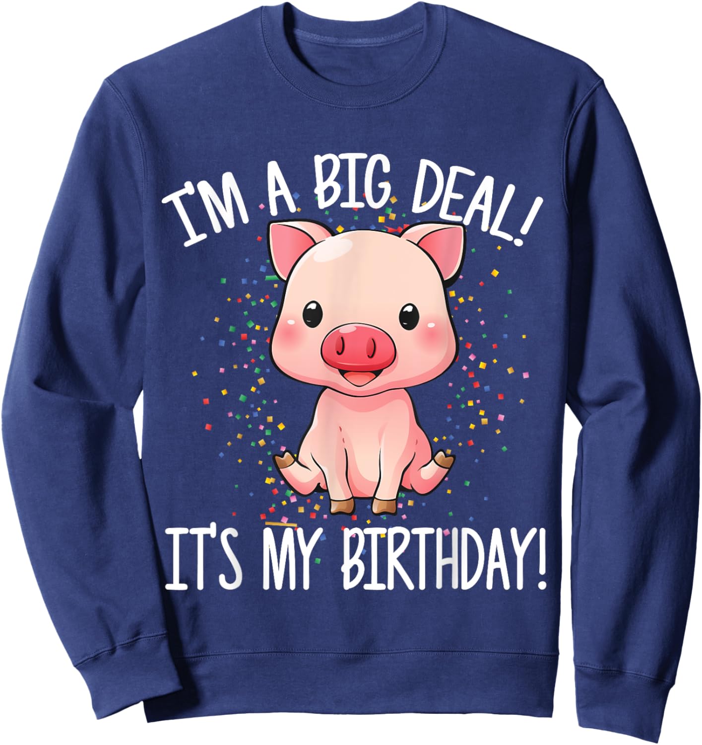 I'm A Big Deal It's My Birthday Funny Birthday with Pig Sweatshirt - Sweatshirt | Navy