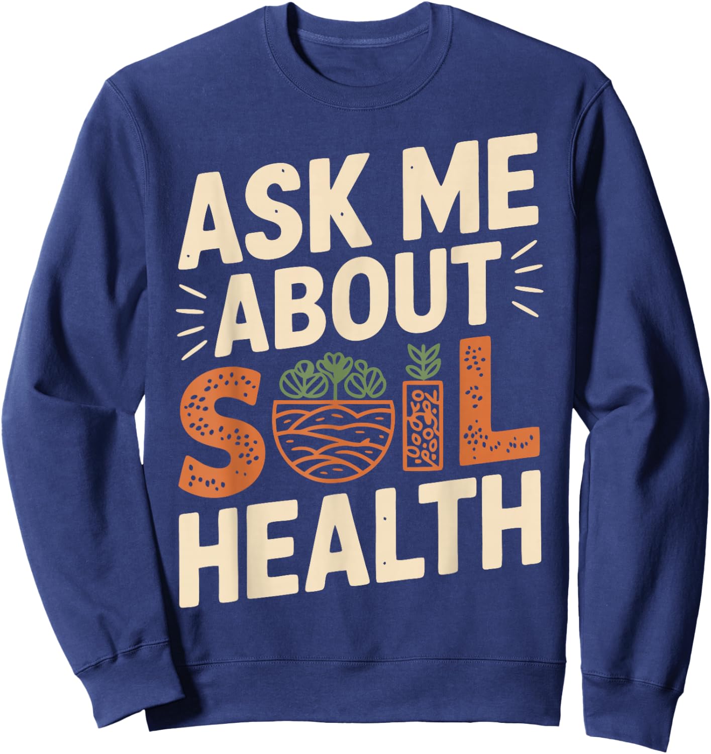 Soil Science Soil Health Agriculture Soil Scientist Sweatshirt - Sweatshirt | Navy