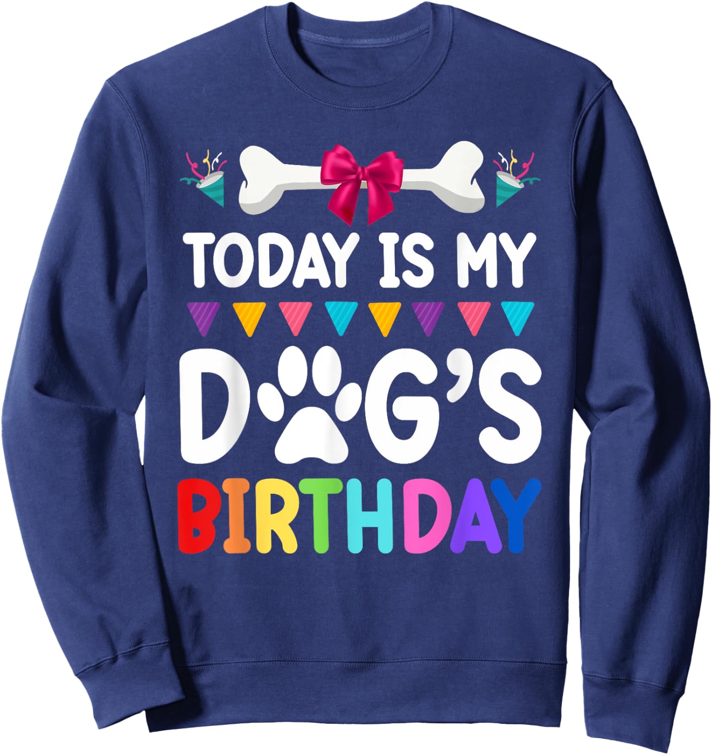 Today Is My Dog's Birthday Funny Dog Lover Dog Mom Dad Sweatshirt - Sweatshirt | Navy