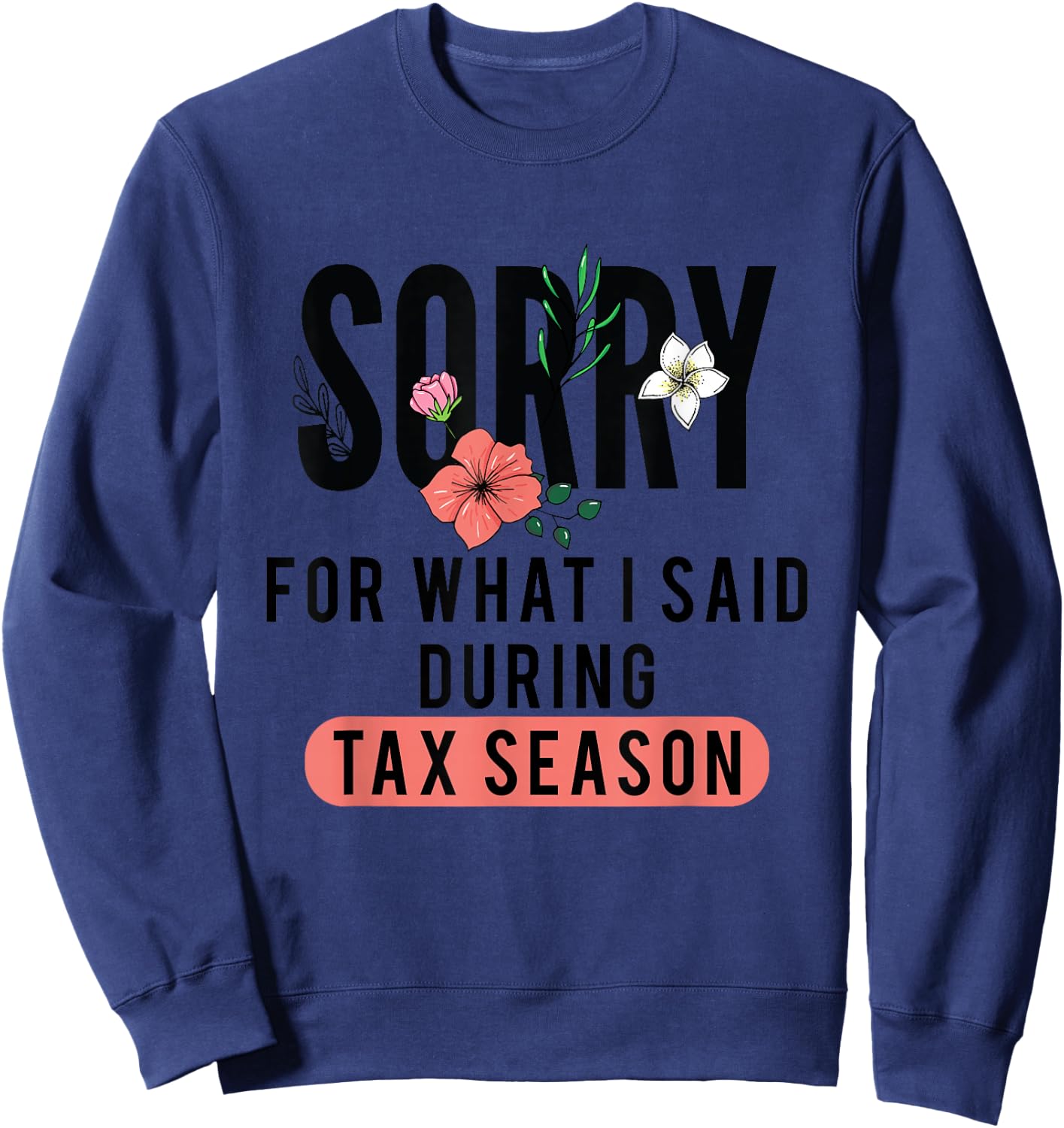 Sorry for What I Said During Tax Season | Accountant CPA Sweatshirt - Sweatshirt | Navy