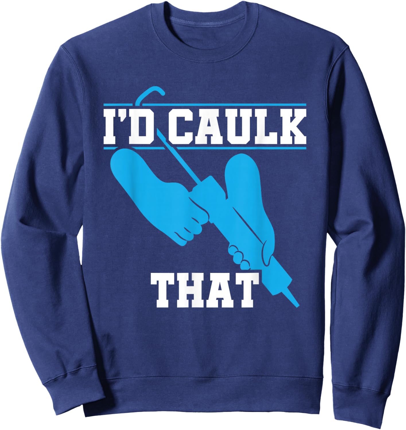 I'd Caulk That Funny Caulker Caulking Sweatshirt - Sweatshirt | Navy