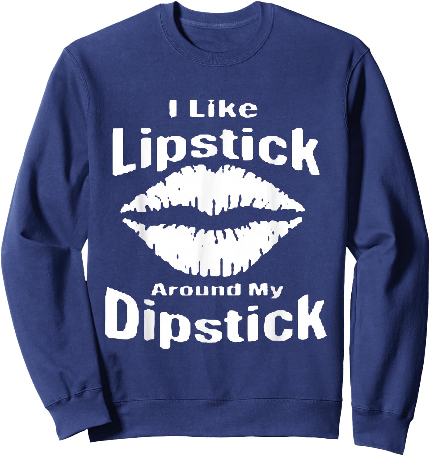 I Like Lipstick Around MY Dipstick Sweatshirt - Sweatshirt | Navy
