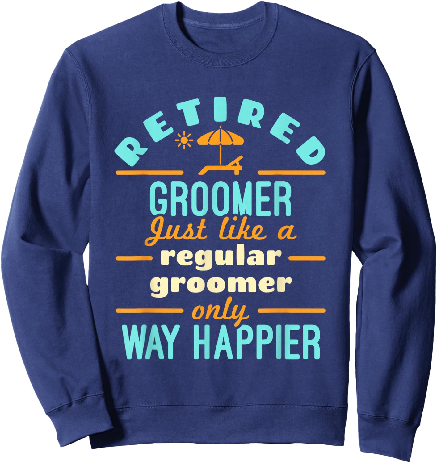 Retired Groomer Groomer Staff Retirement Way Happier Sweatshirt - Sweatshirt | Navy