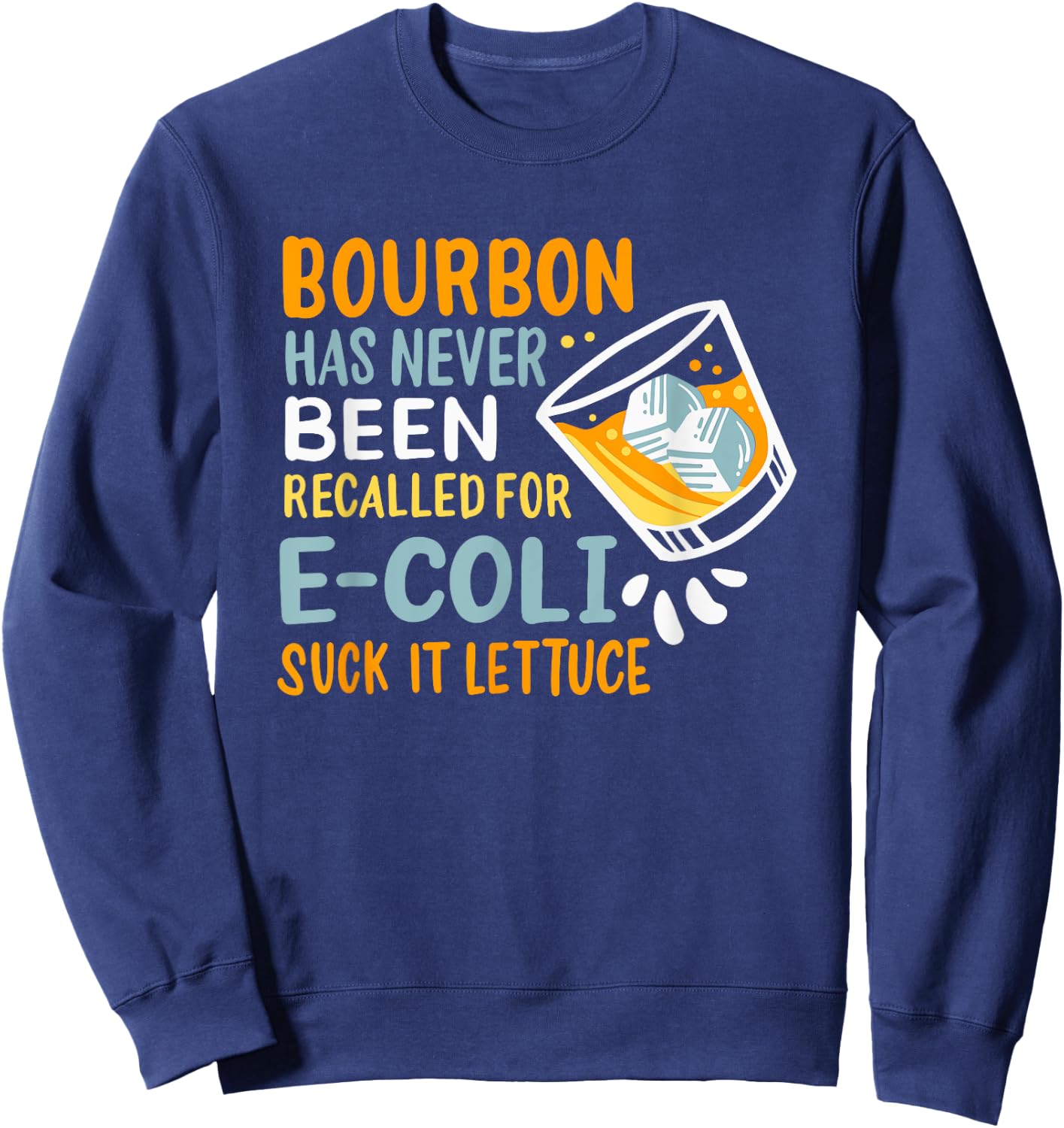 Bourbon Has Never Been Recalled For E-Coli Suck It Lettuce Sweatshirt - Sweatshirt | Navy