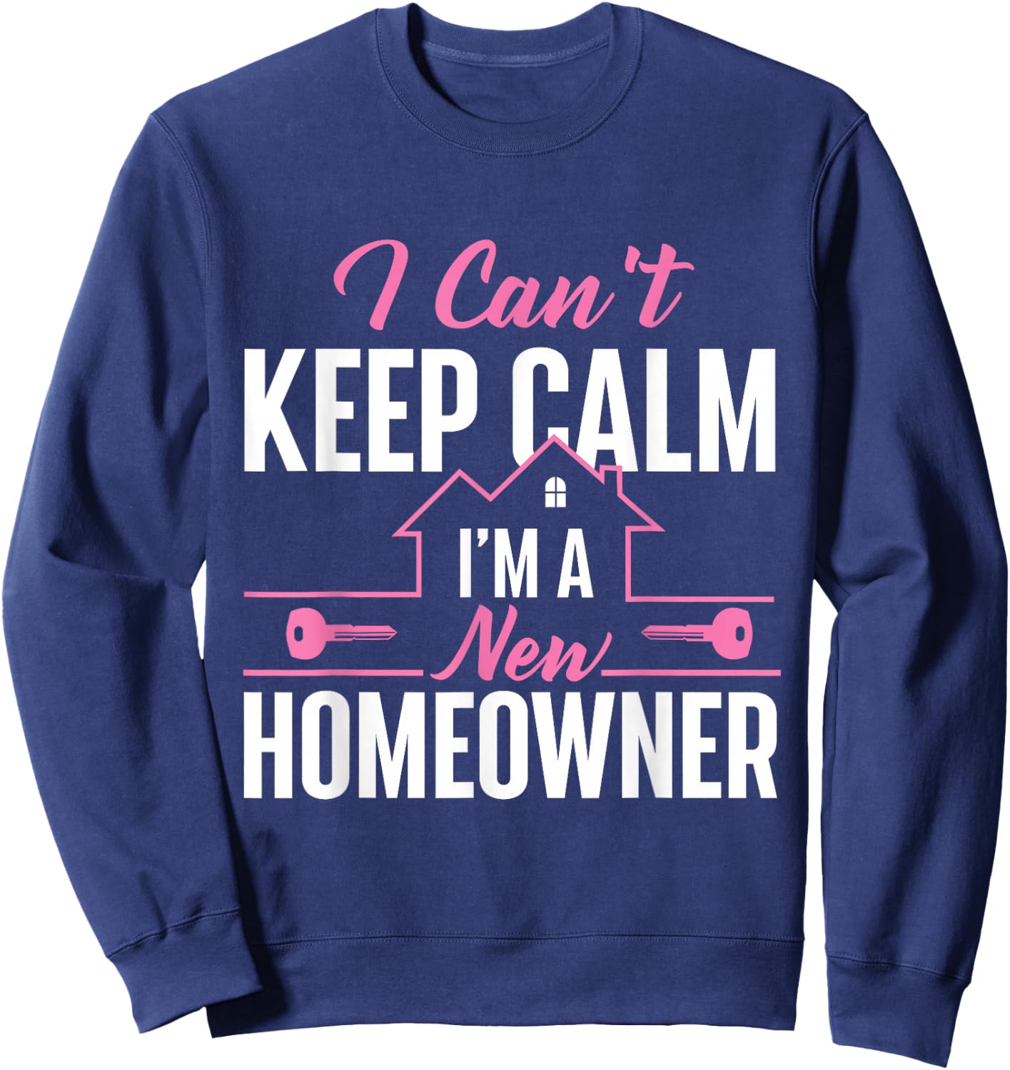 Can't Keep Calm I'm A New Homeowner - Home Buyer Homewarming Sweatshirt - Sweatshirt | Navy
