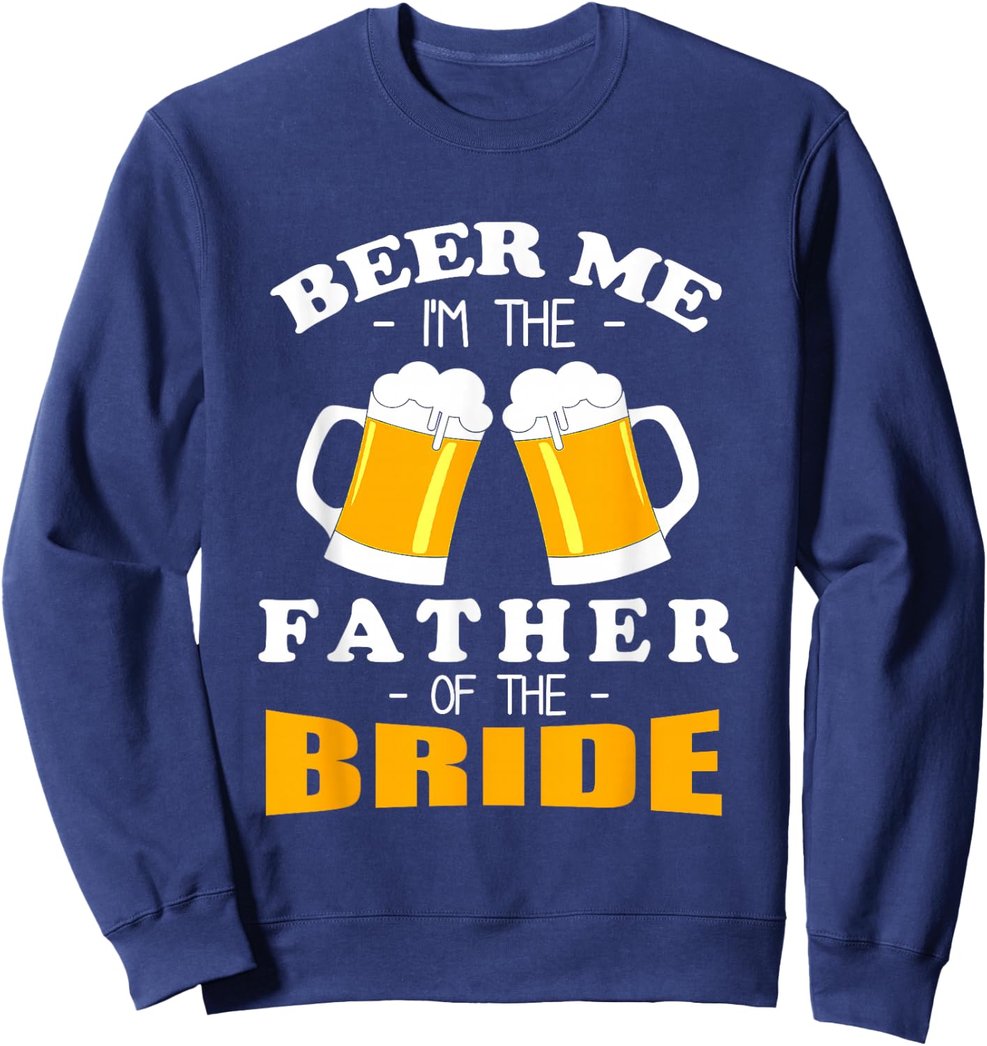 Beer Me I'm The Father Of The Bride Sweatshirt - Sweatshirt | Navy