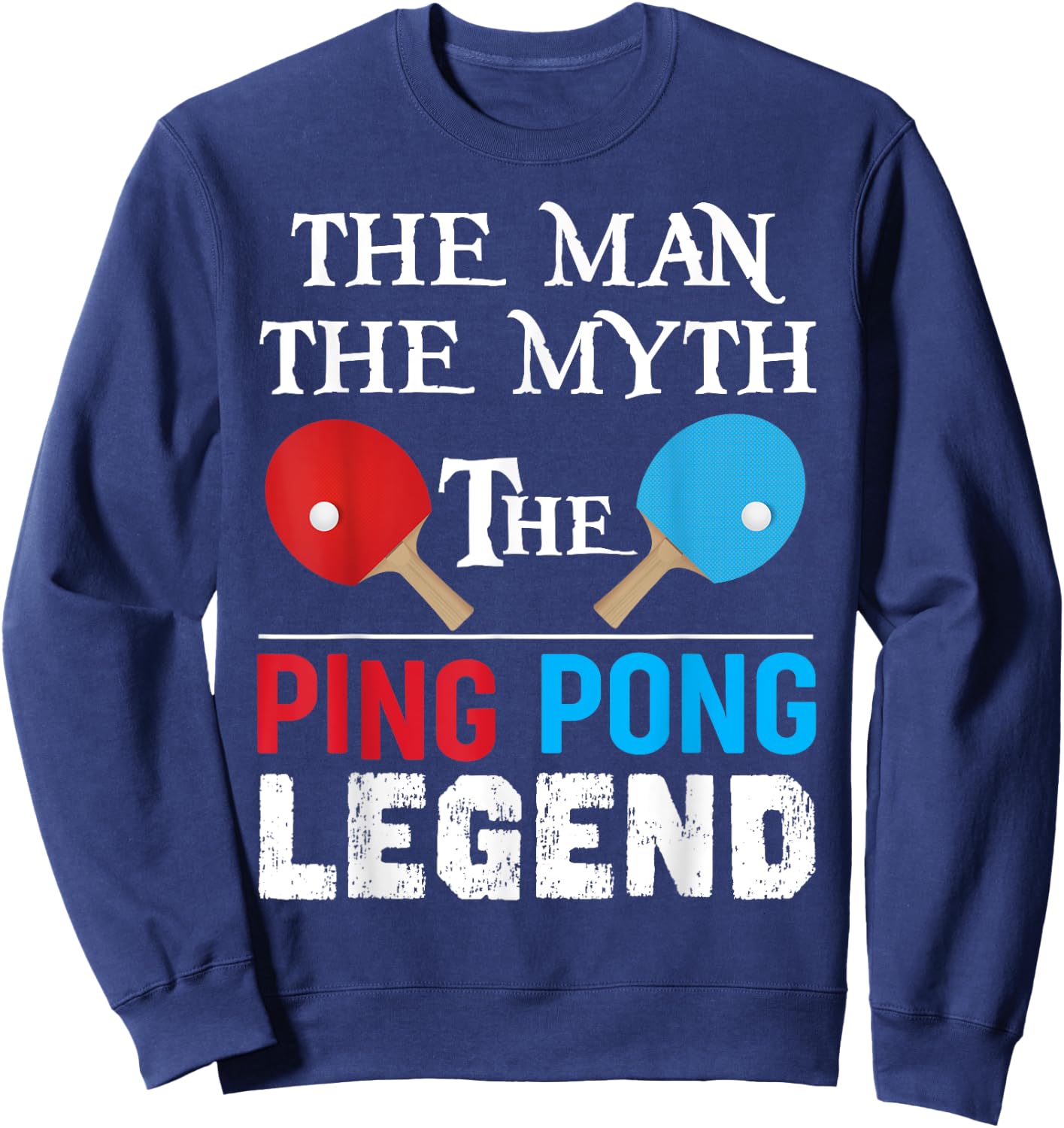 The Man The Myth The Ping Pong Legend Funny Ping Pong Humor Sweatshirt - Sweatshirt | Navy