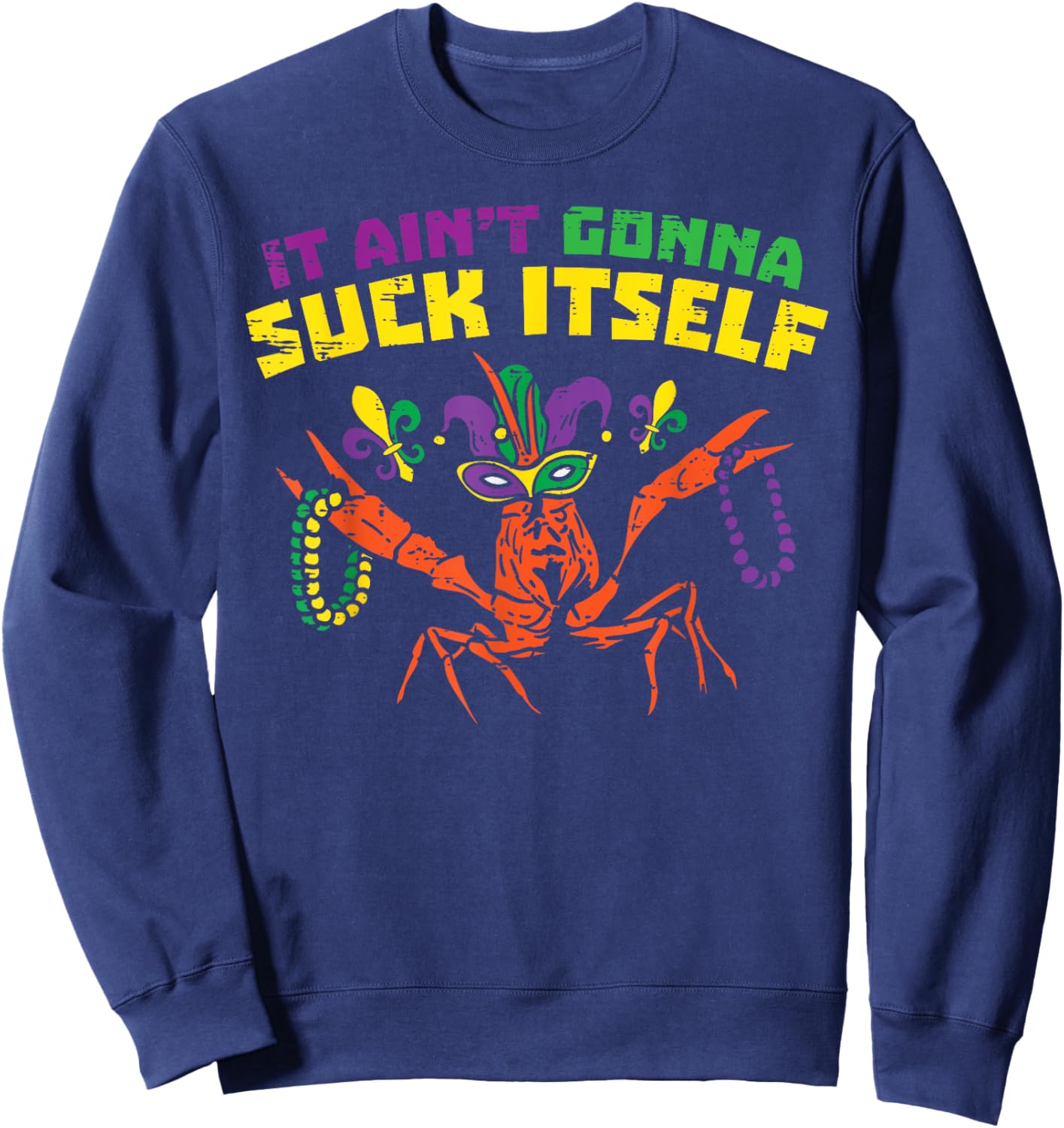 It Aint Gonna Suck Itself Crawfish Funny Mardi Gras Gift Sweatshirt - Sweatshirt | Navy