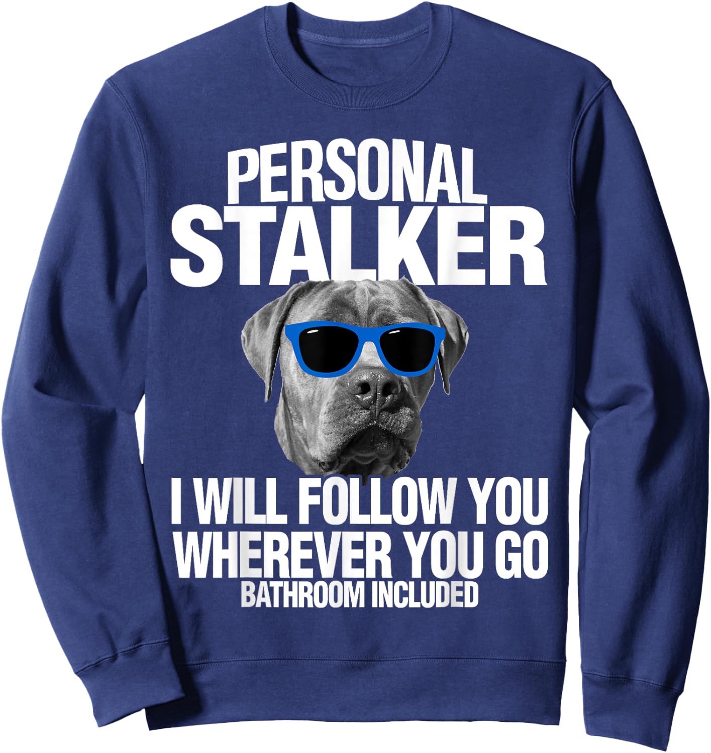 Cane Corso Dog Personal Stalker I Will Follow You Sweatshirt - Sweatshirt | Navy