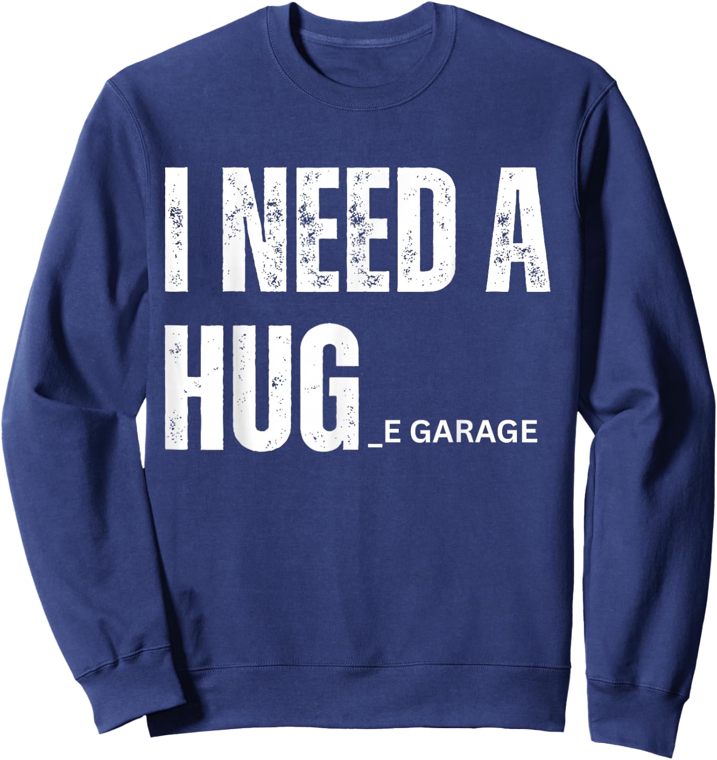 I Need a Hug Garage Funny Saying for Car Lovers Mechanics Sweatshirt - Sweatshirt | Navy