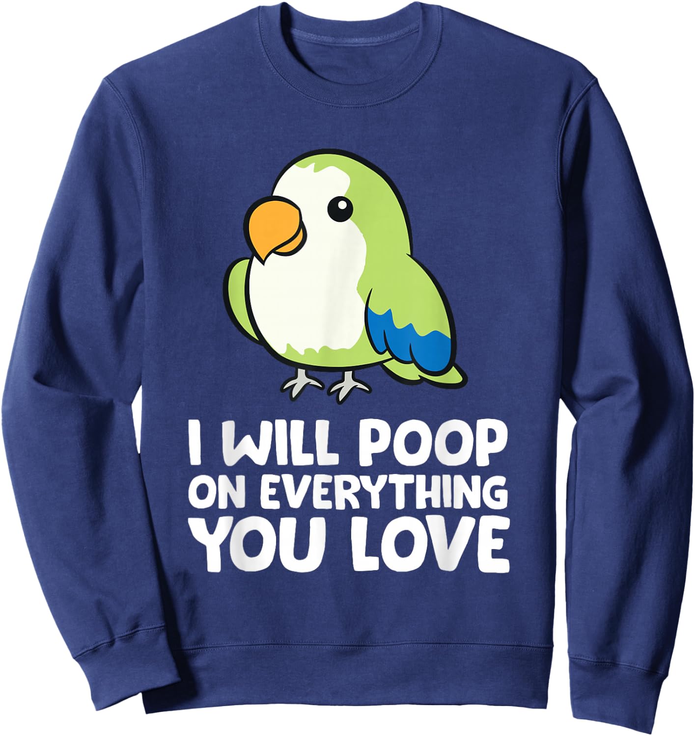 I Will Poop On Everything That You Love Quaker Parrot Sweatshirt - Sweatshirt | Navy