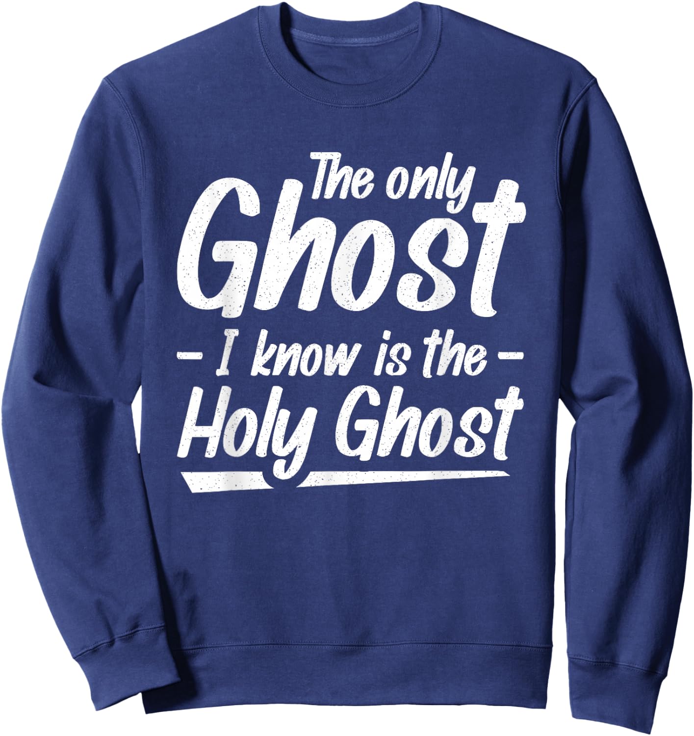 The Only Ghost I Know Is The Holy Ghost | Christian Sweatshirt - Sweatshirt | Navy