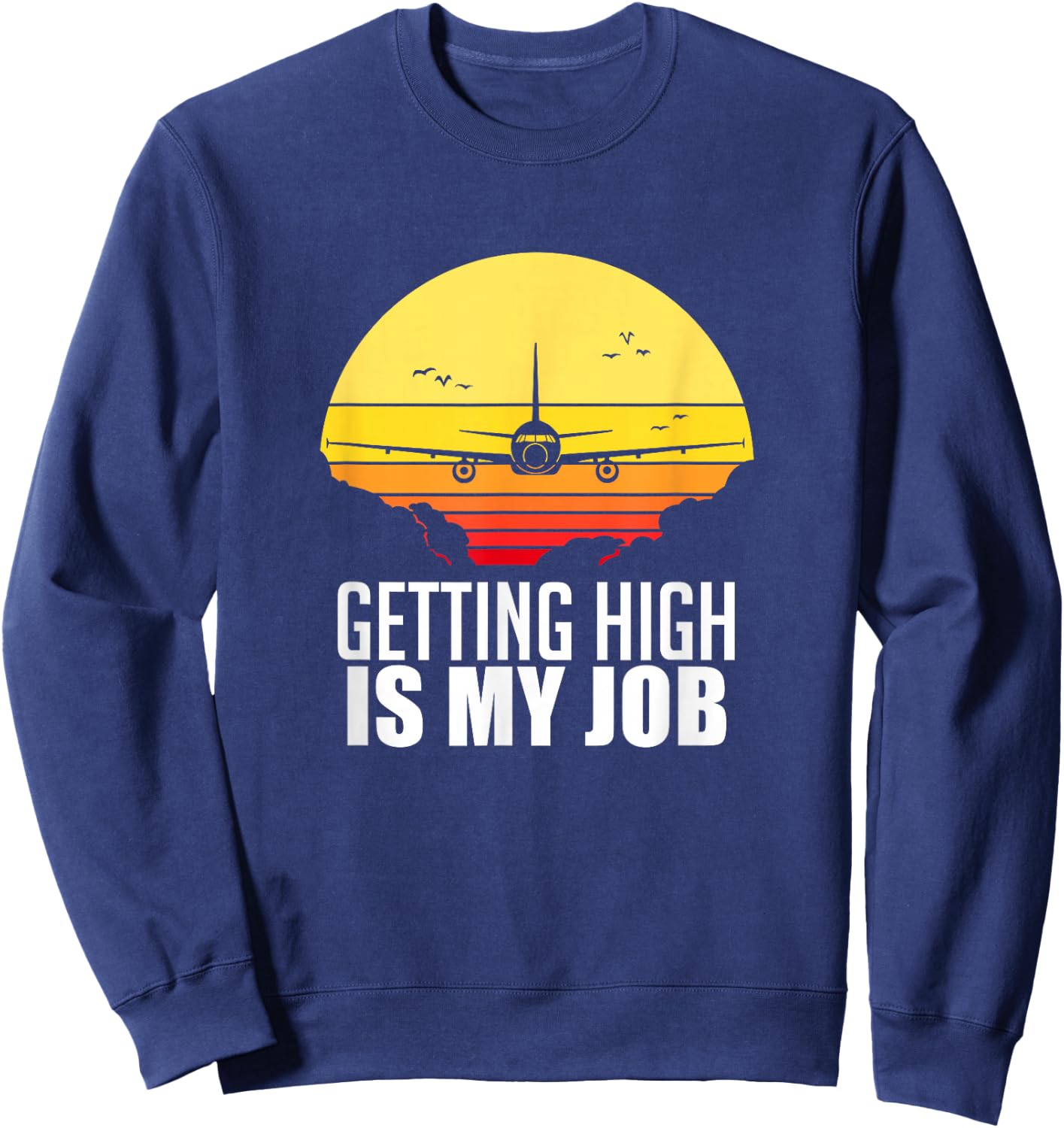 Getting High Is My Job Aviation Funny Pilot Gift Sweatshirt - Sweatshirt | Navy