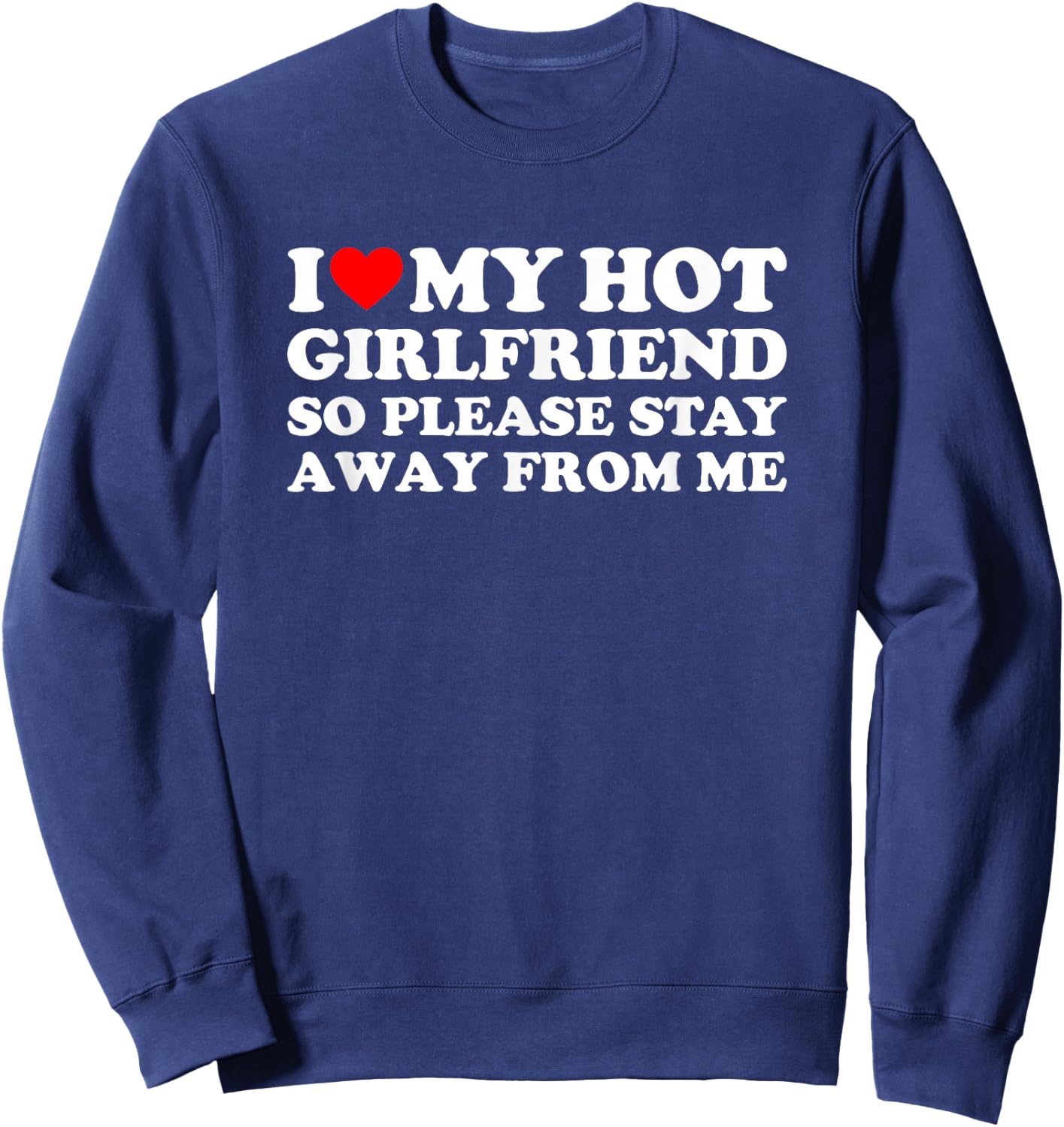 I Love My Girlfriend So Please Stay Away from Me Sweatshirt - Sweatshirt | Navy