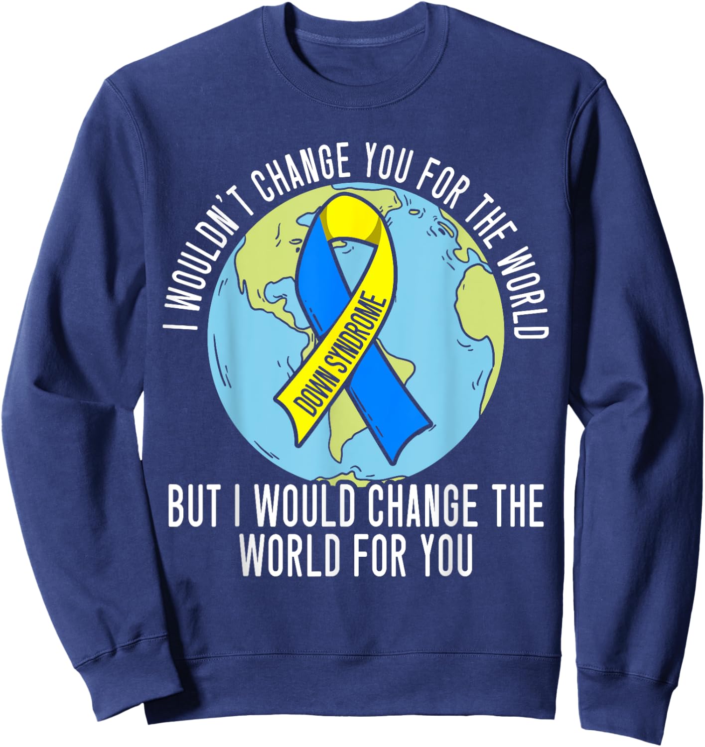 I Wouldn't Change You For The World Down Syndrome Awareness Sweatshirt - Sweatshirt | Navy