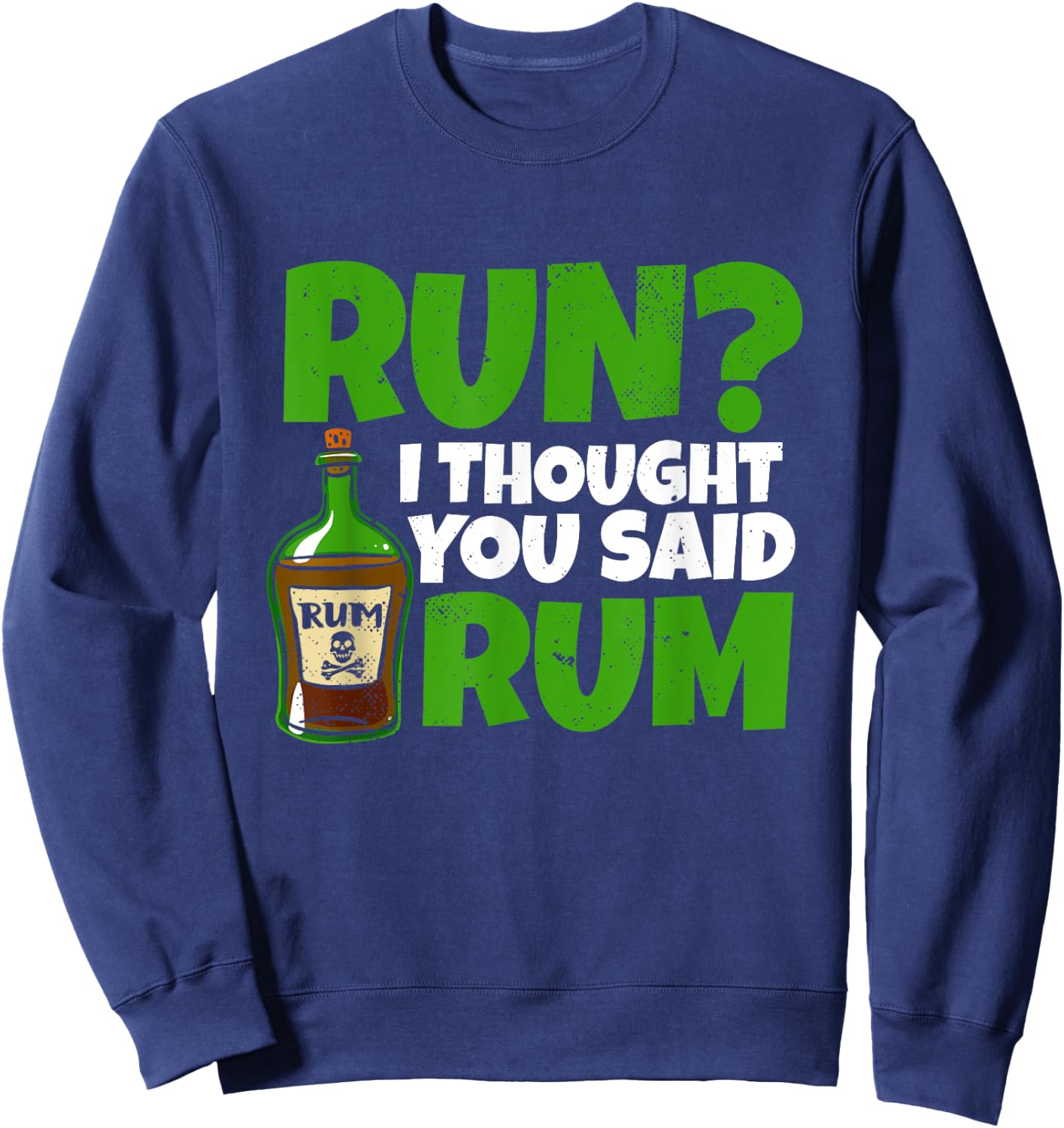 Run I thought you said rum! for a funny pirate fan pirate Sweatshirt - Sweatshirt | Navy